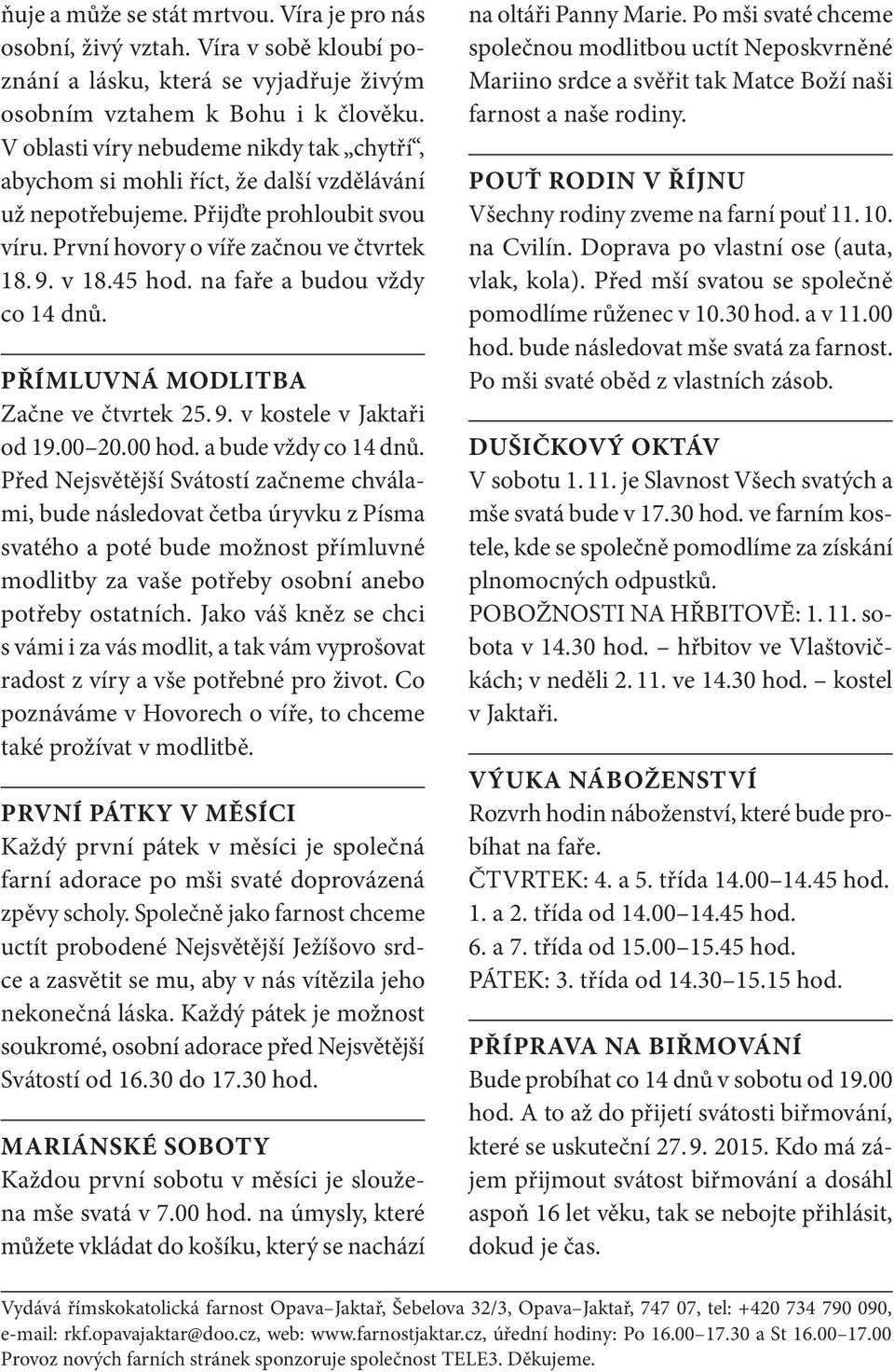 na faře a budou vždy co 14 dnů. PŘÍMLUVNÁ MODLITBA Začne ve čtvrtek 25. 9. v kostele v Jaktaři od 19.00 20.00 hod. a bude vždy co 14 dnů.