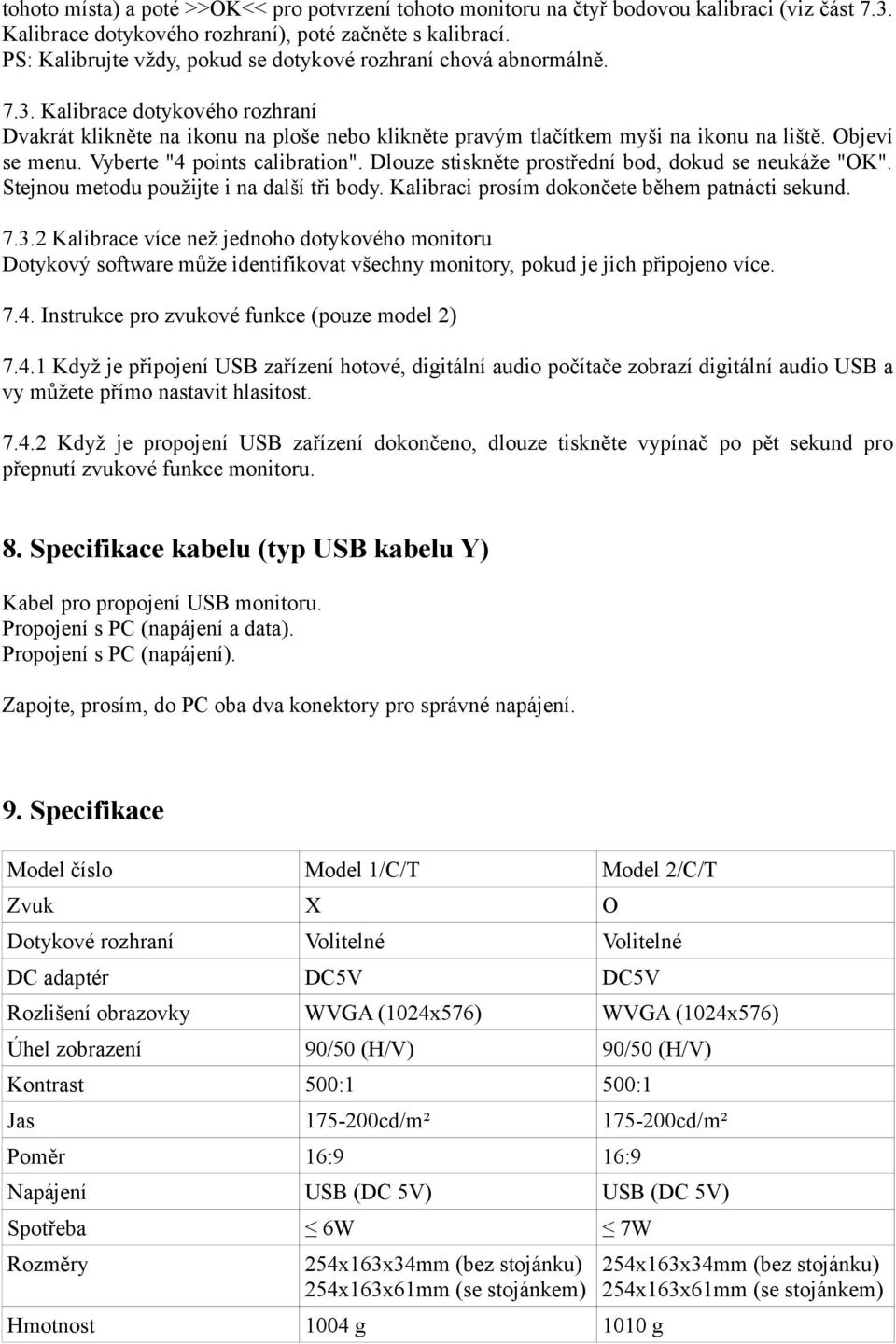 Objeví se menu. Vyberte "4 points calibration". Dlouze stiskněte prostřední bod, dokud se neukáže "OK". Stejnou metodu použijte i na další tři body. Kalibraci prosím dokončete během patnácti sekund.