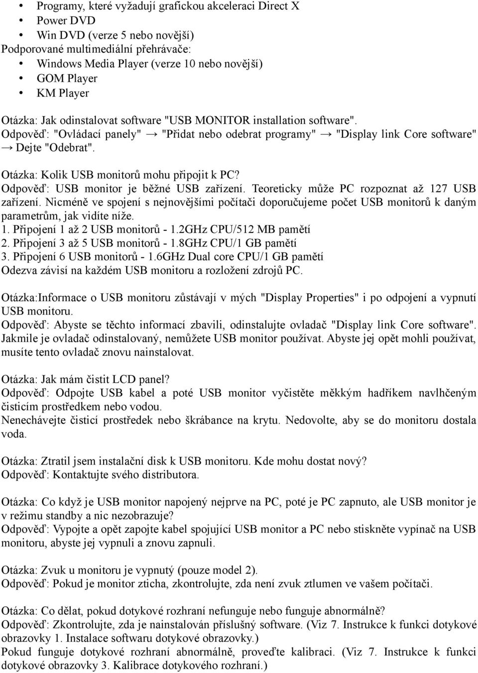 Otázka: Kolik USB monitorů mohu připojit k PC? Odpověď: USB monitor je běžné USB zařízení. Teoreticky může PC rozpoznat až 127 USB zařízení.