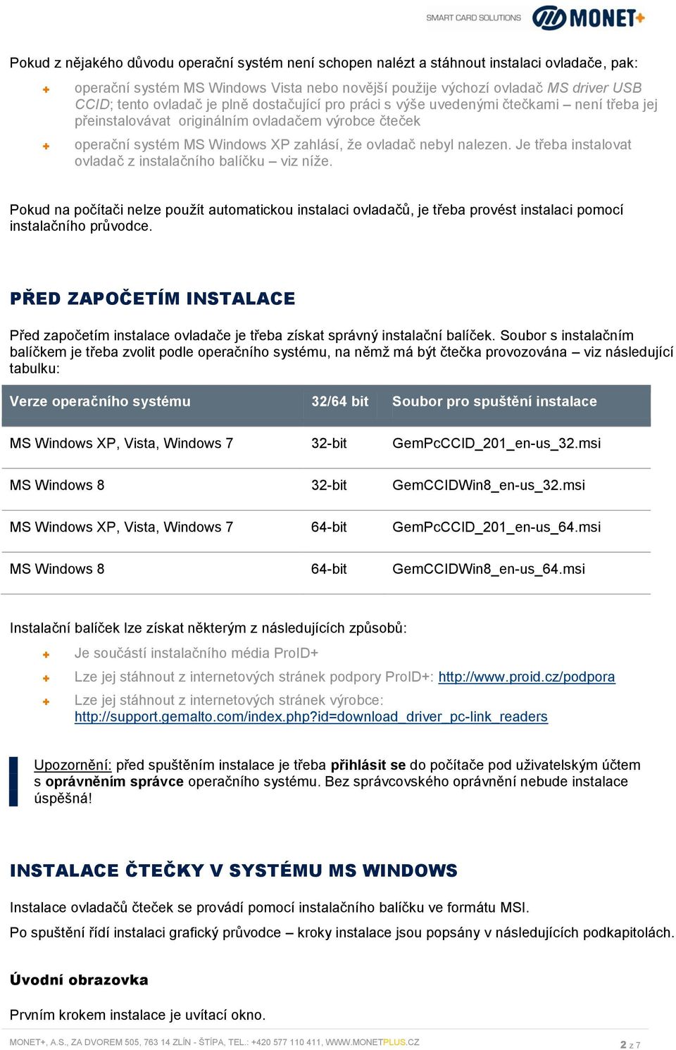 Je třeba instalovat ovladač z instalačního balíčku viz níže. Pokud na počítači nelze použít automatickou instalaci ovladačů, je třeba provést instalaci pomocí instalačního průvodce.