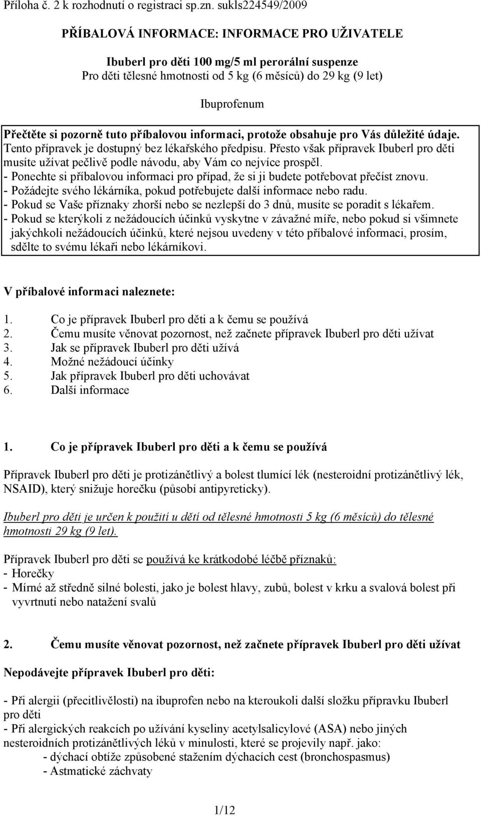 pozorně tuto příbalovou informaci, protože obsahuje pro Vás důležité údaje. Tento přípravek je dostupný bez lékařského předpisu.