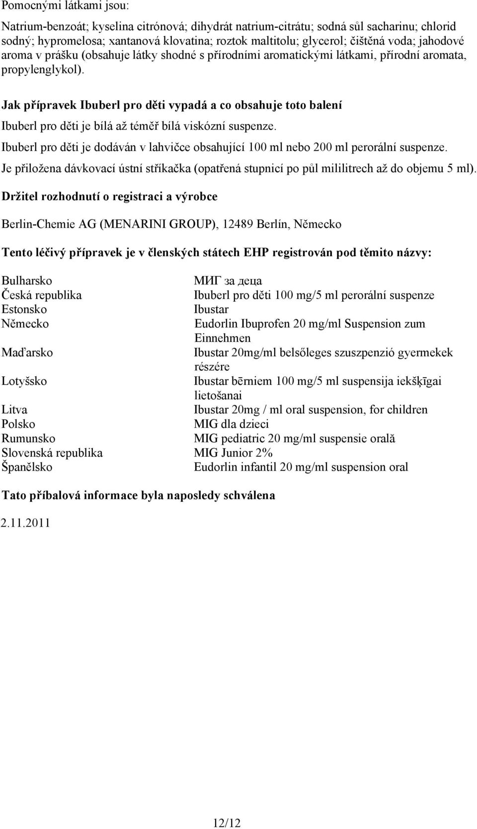 Jak přípravek Ibuberl pro děti vypadá a co obsahuje toto balení Ibuberl pro děti je bílá až téměř bílá viskózní suspenze.