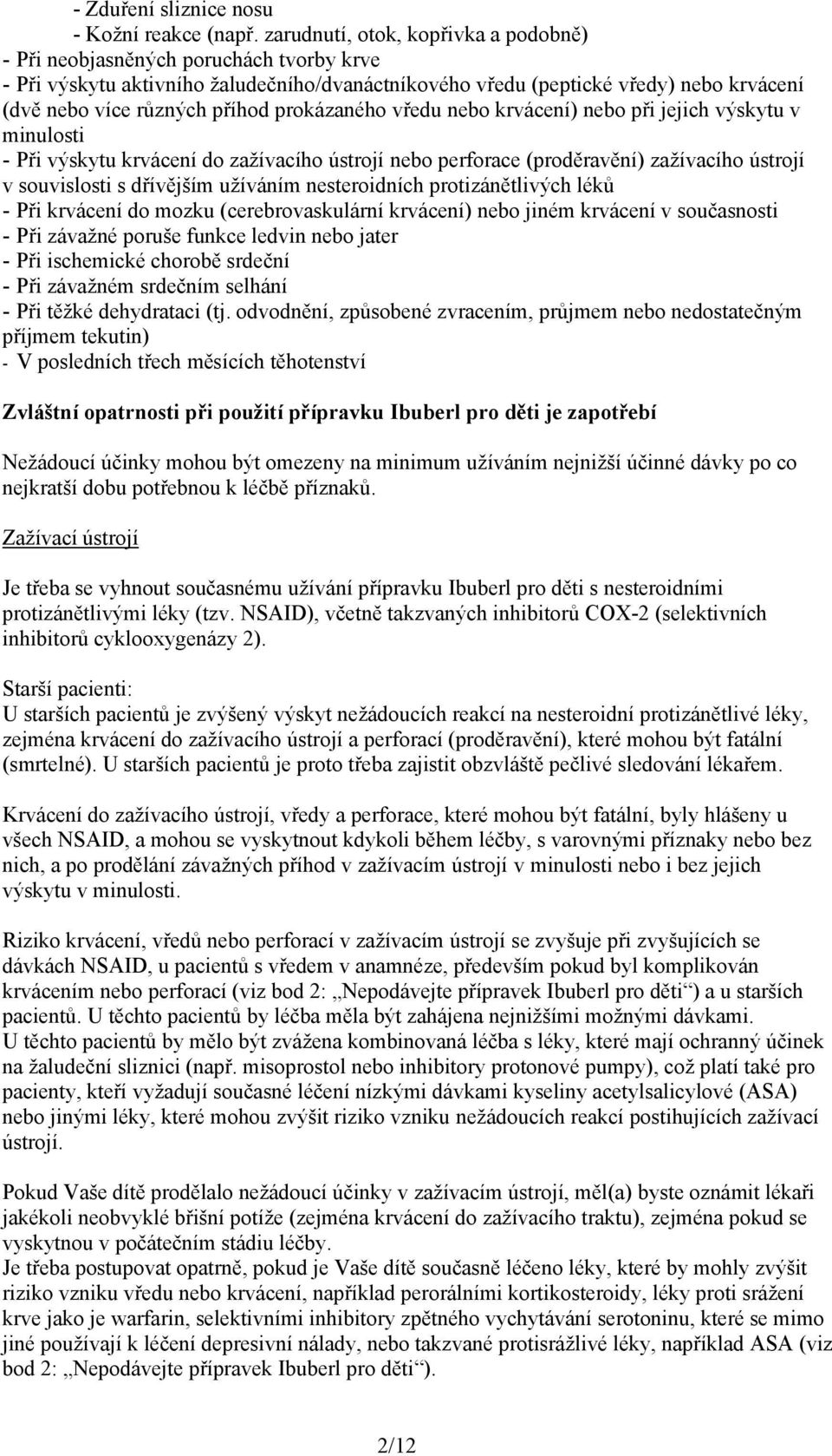 prokázaného vředu nebo krvácení) nebo při jejich výskytu v minulosti - Při výskytu krvácení do zažívacího ústrojí nebo perforace (proděravění) zažívacího ústrojí v souvislosti s dřívějším užíváním