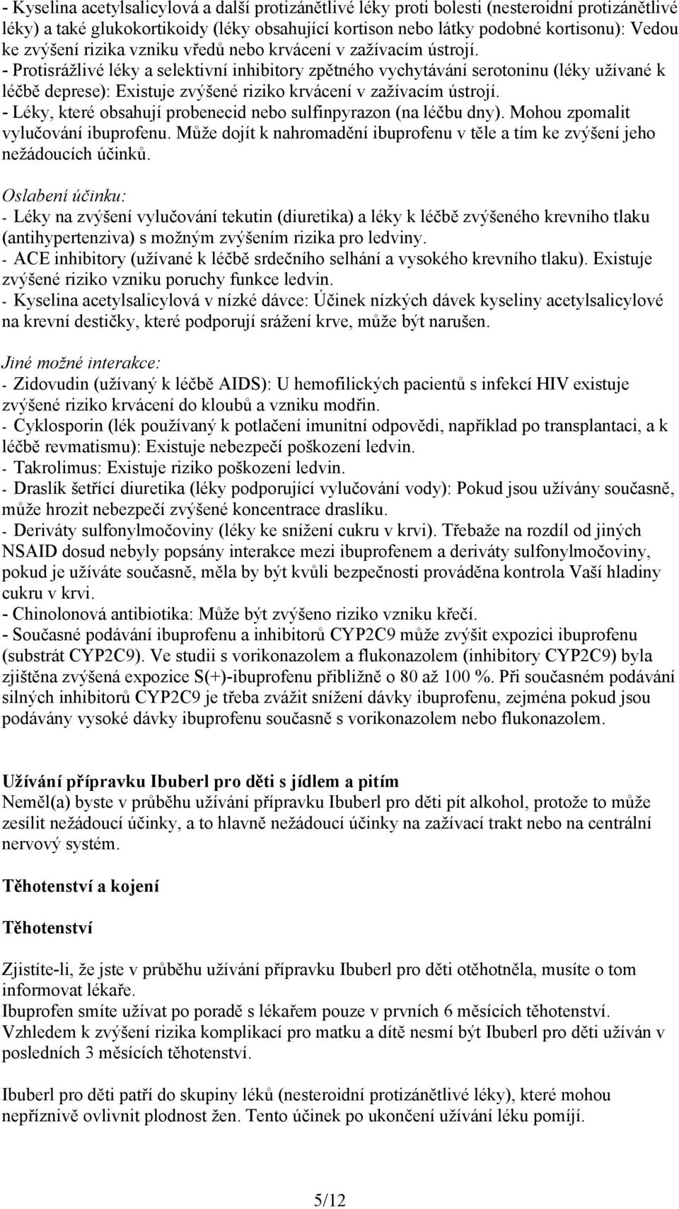 - Protisrážlivé léky a selektivní inhibitory zpětného vychytávání serotoninu (léky užívané k léčbě deprese): Existuje zvýšené riziko krvácení v zažívacím ústrojí.