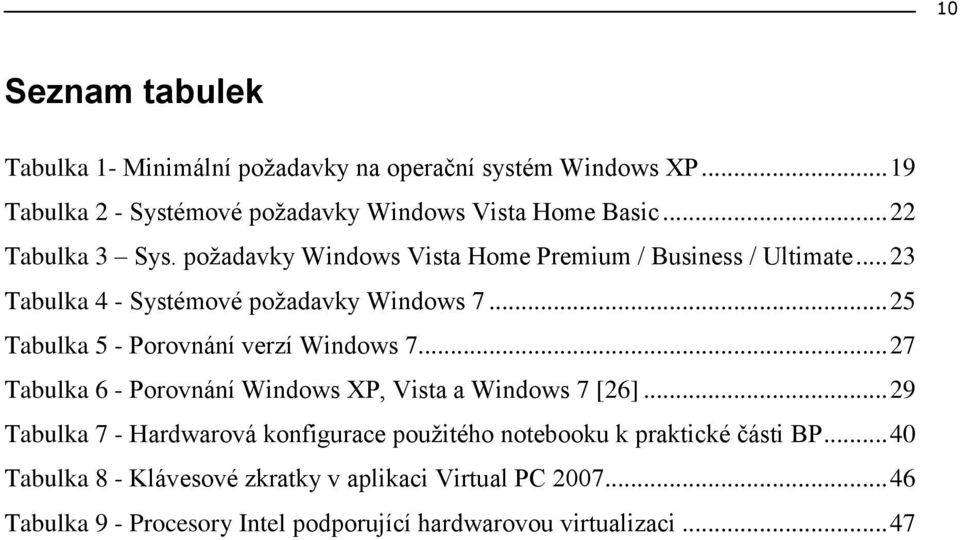 .. 25 Tabulka 5 - Porovnání verzí Windows 7... 27 Tabulka 6 - Porovnání Windows XP, Vista a Windows 7 [26].