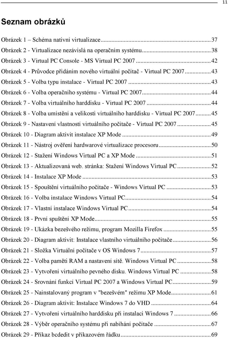 .. 44 Obrázek 7 - Volba virtuálního harddisku - Virtual PC 2007... 44 Obrázek 8 - Volba umístění a velikosti virtuálního harddisku - Virtual PC 2007.