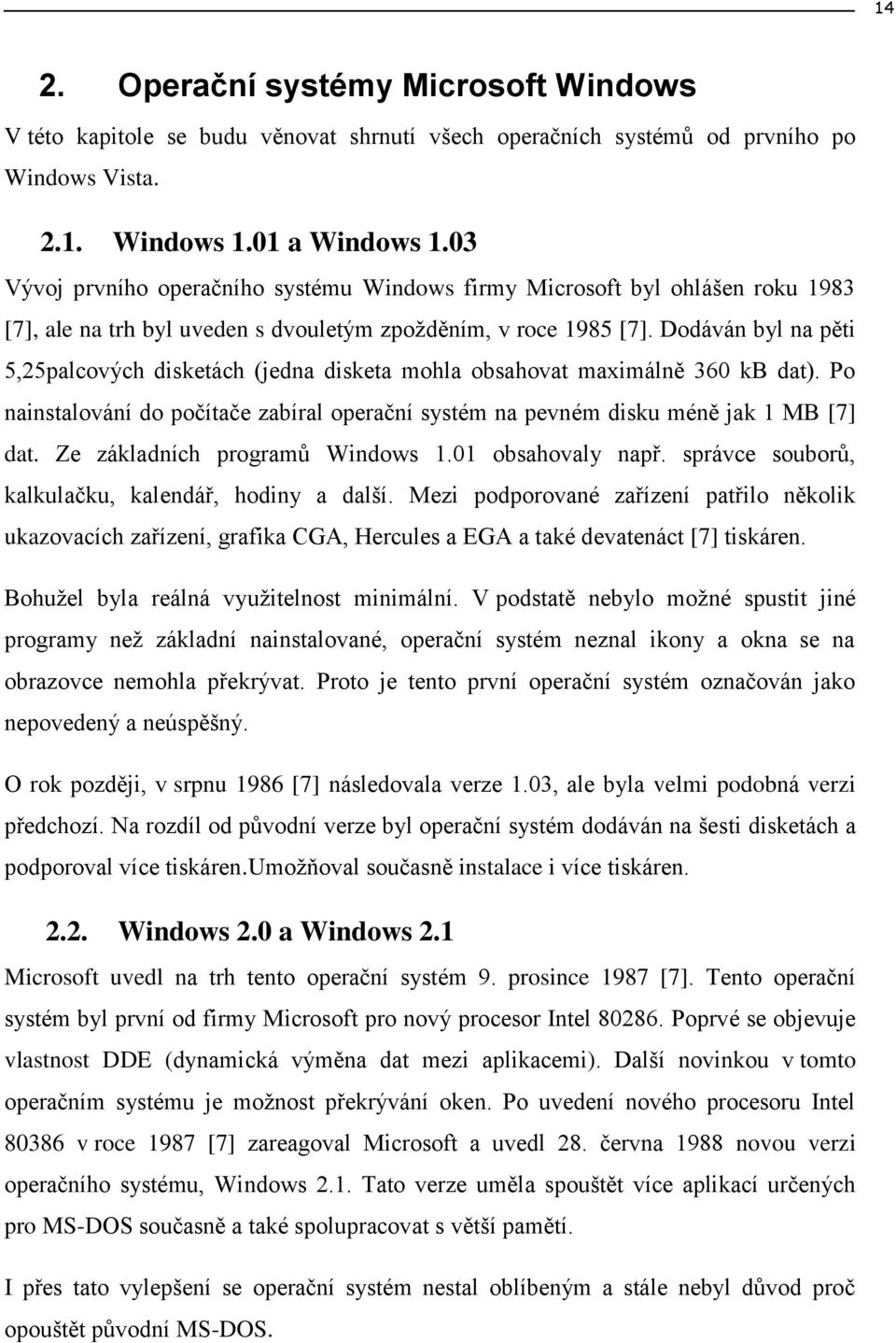 Dodáván byl na pěti 5,25palcových disketách (jedna disketa mohla obsahovat maximálně 360 kb dat). Po nainstalování do počítače zabíral operační systém na pevném disku méně jak 1 MB [7] dat.