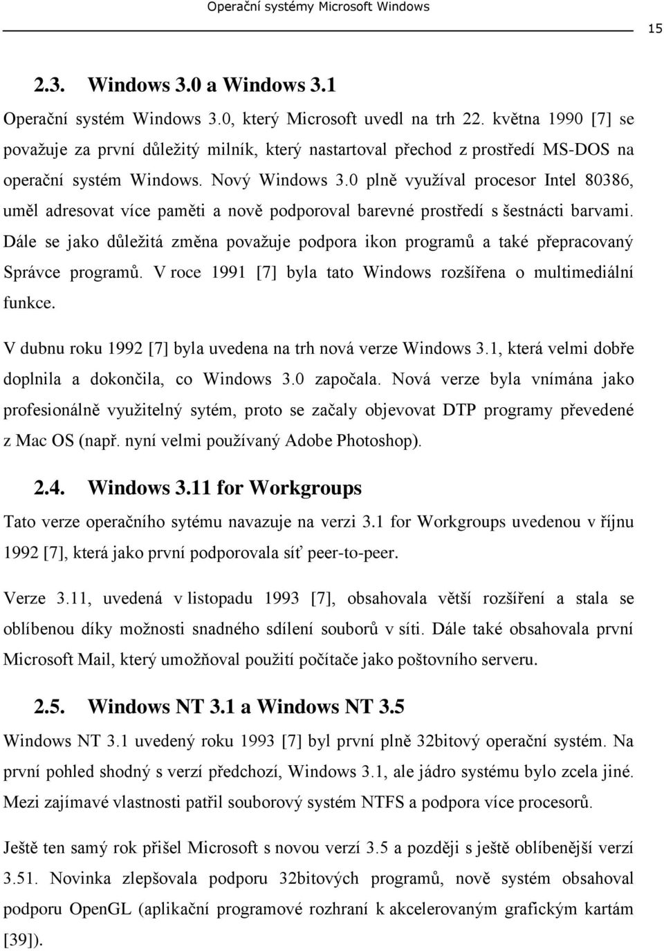 0 plně vyuţíval procesor Intel 80386, uměl adresovat více paměti a nově podporoval barevné prostředí s šestnácti barvami.