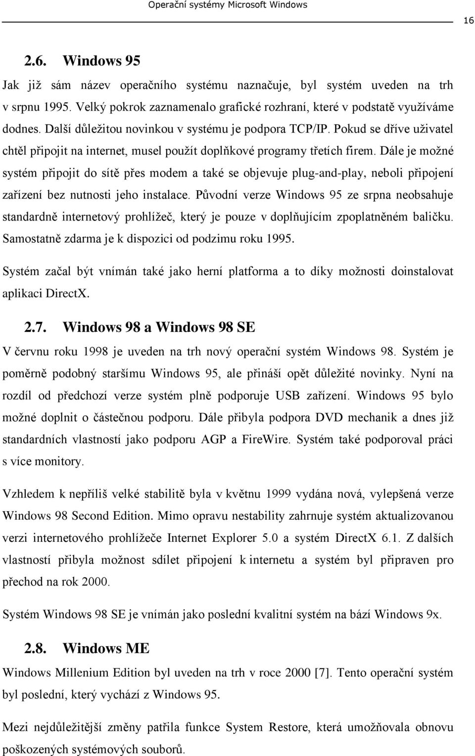 Pokud se dříve uţivatel chtěl připojit na internet, musel pouţít doplňkové programy třetích firem.