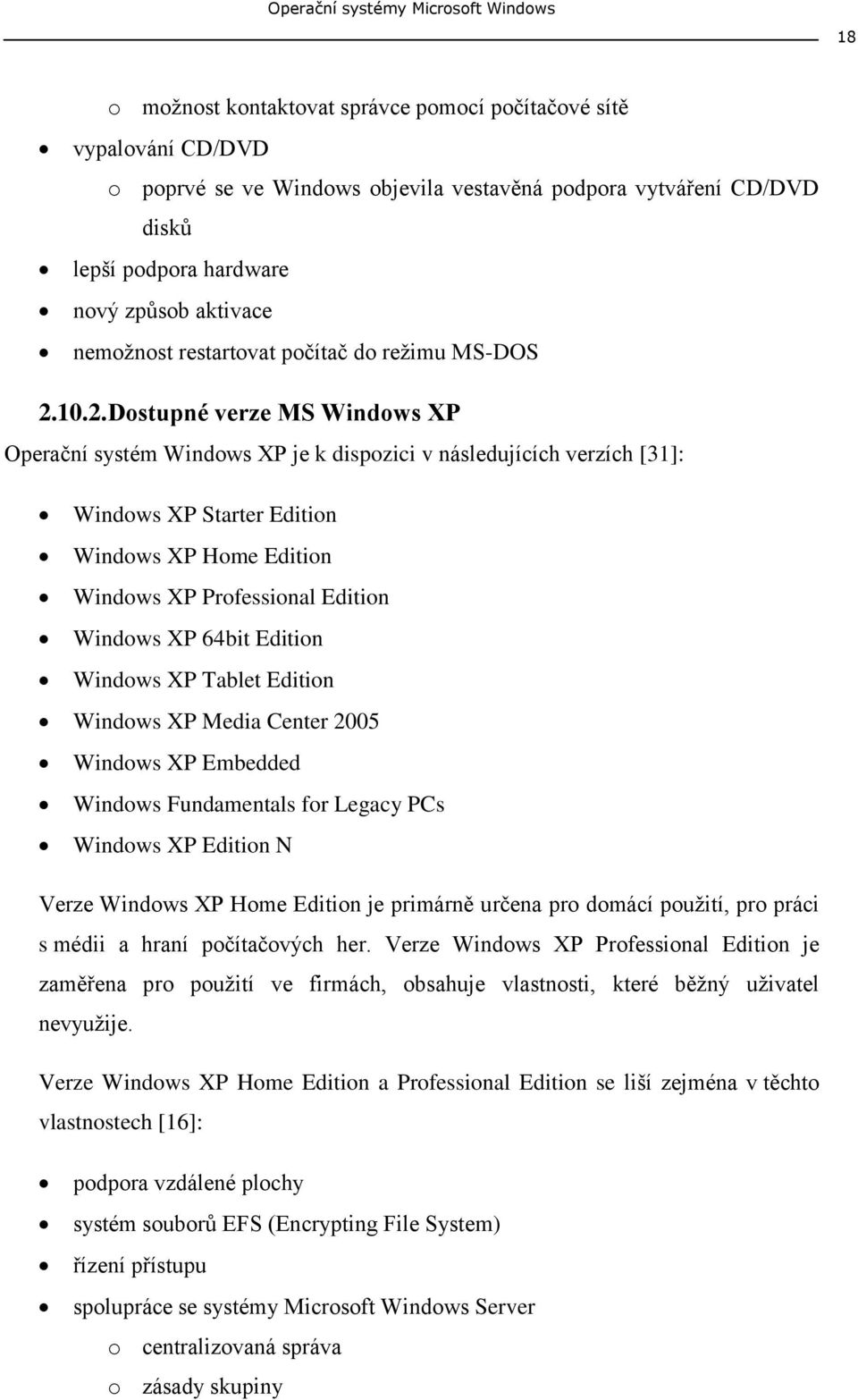 10.2. Dostupné verze MS Windows XP Operační systém Windows XP je k dispozici v následujících verzích [31]: Windows XP Starter Edition Windows XP Home Edition Windows XP Professional Edition Windows