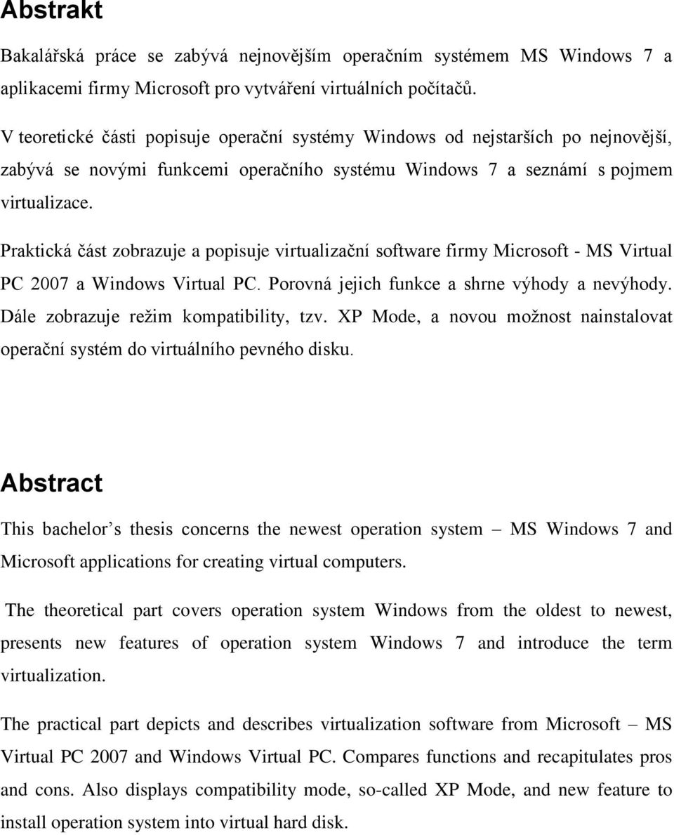 Praktická část zobrazuje a popisuje virtualizační software firmy Microsoft - MS Virtual PC 2007 a Windows Virtual PC. Porovná jejich funkce a shrne výhody a nevýhody.