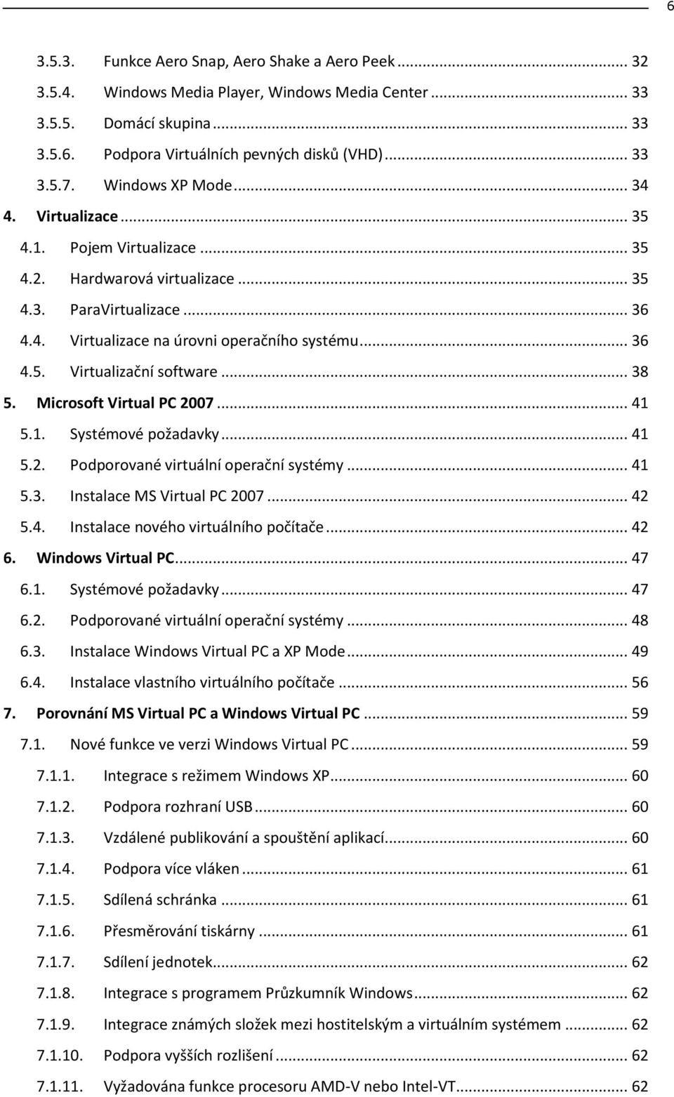 .. 38 5. Microsoft Virtual PC 2007... 41 5.1. Systémové požadavky... 41 5.2. Podporované virtuální operační systémy... 41 5.3. Instalace MS Virtual PC 2007... 42 5.4. Instalace nového virtuálního počítače.