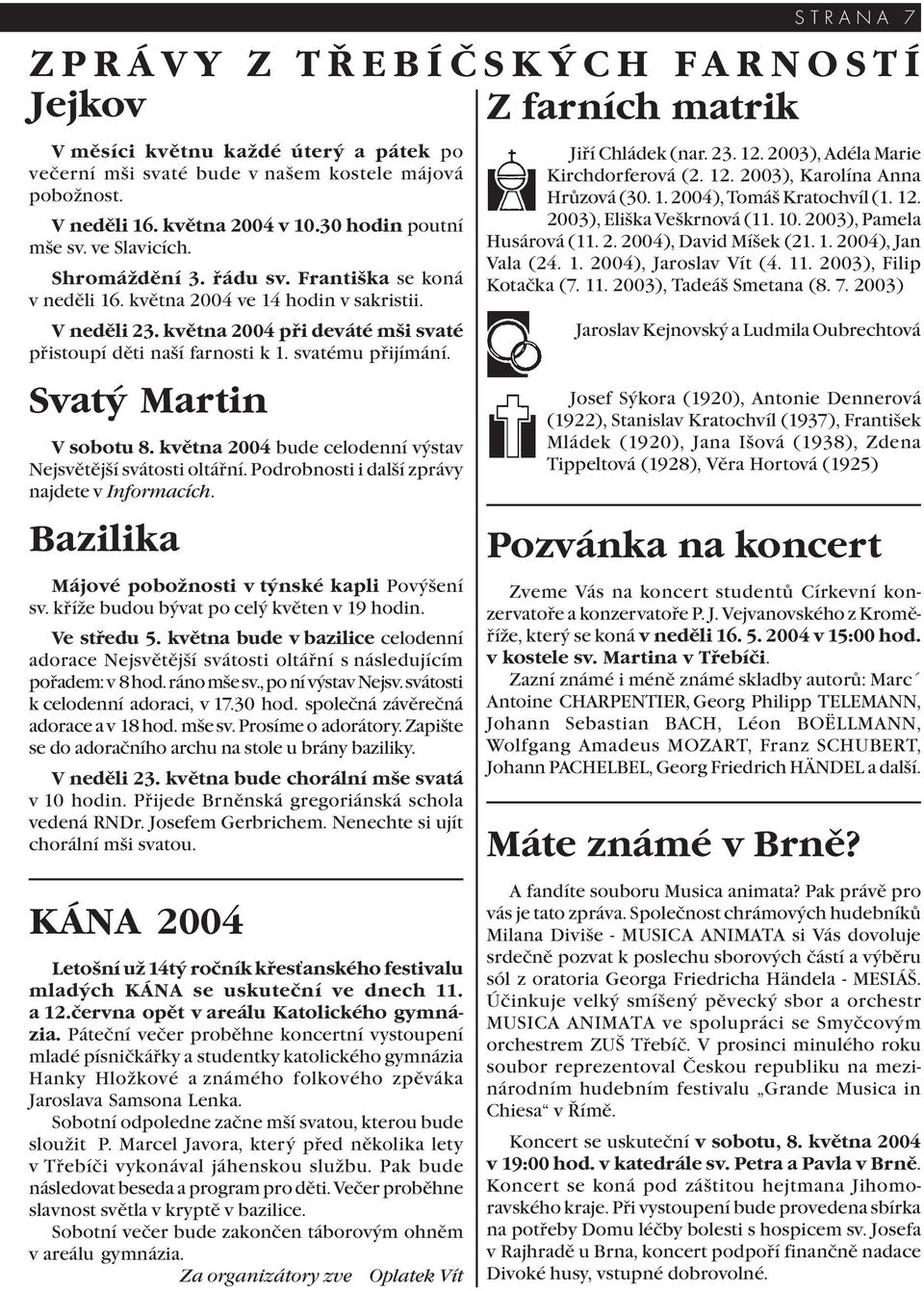 května 2004 při deváté mši svaté přistoupí děti naší farnosti k 1. svatému přijímání. Svatý Martin V sobotu 8. května 2004 bude celodenní výstav Nejsvětější svátosti oltářní.