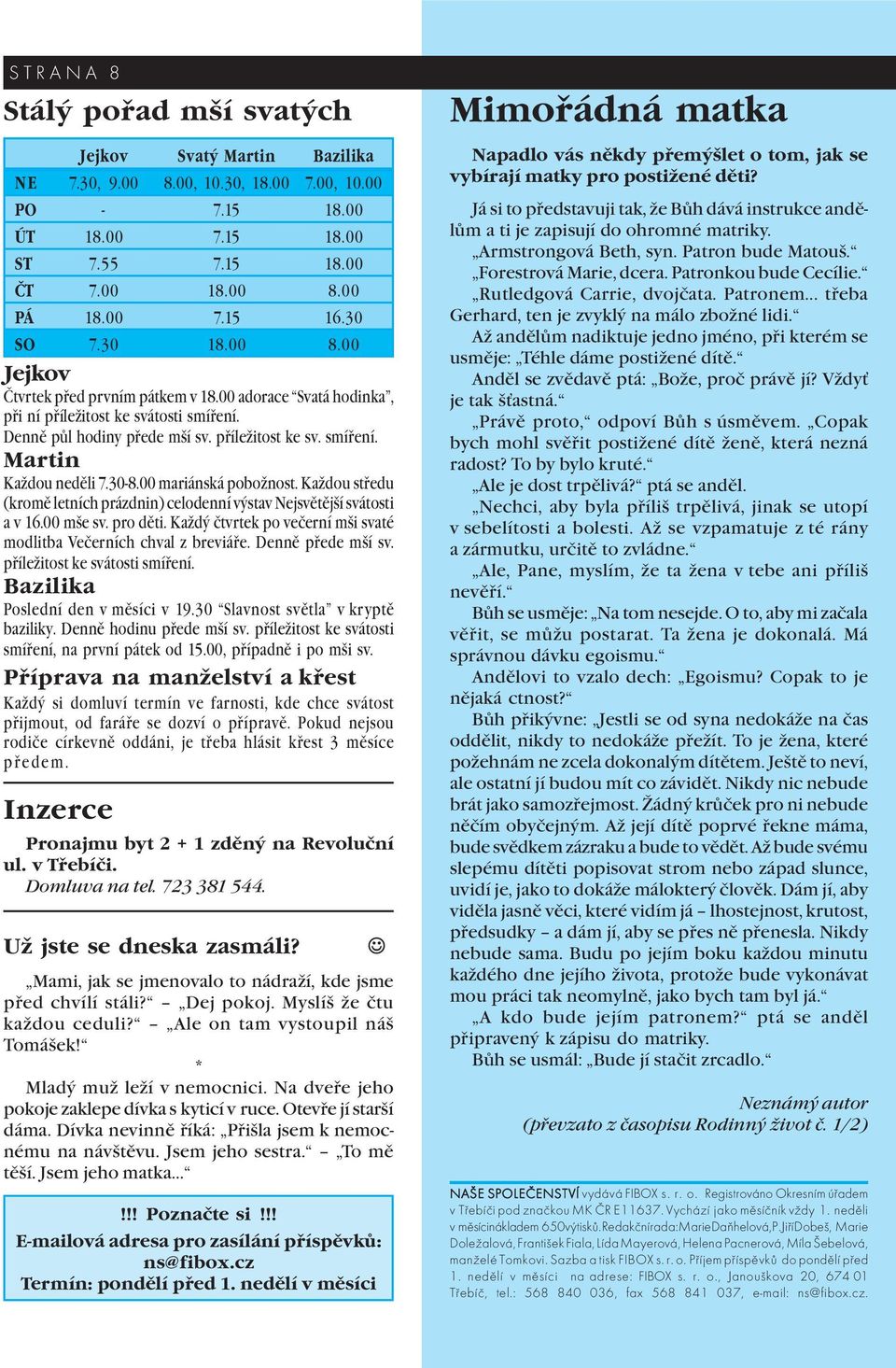 30-8.00 mariánská pobožnost. Každou středu (kromě letních prázdnin) celodenní výstav Nejsvětější svátosti a v 16.00 mše sv. pro děti.