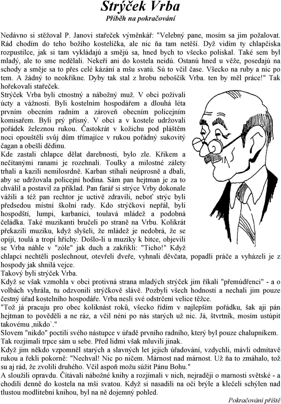 Ostanú hned u věže, posedajú na schody a směje sa to přes celé kázání a mšu svatú. Sú to včil čase. Všecko na ruby a nic po tem. A žádný to neokřikne. Dyby tak stal z hrobu neboščík Vrba.