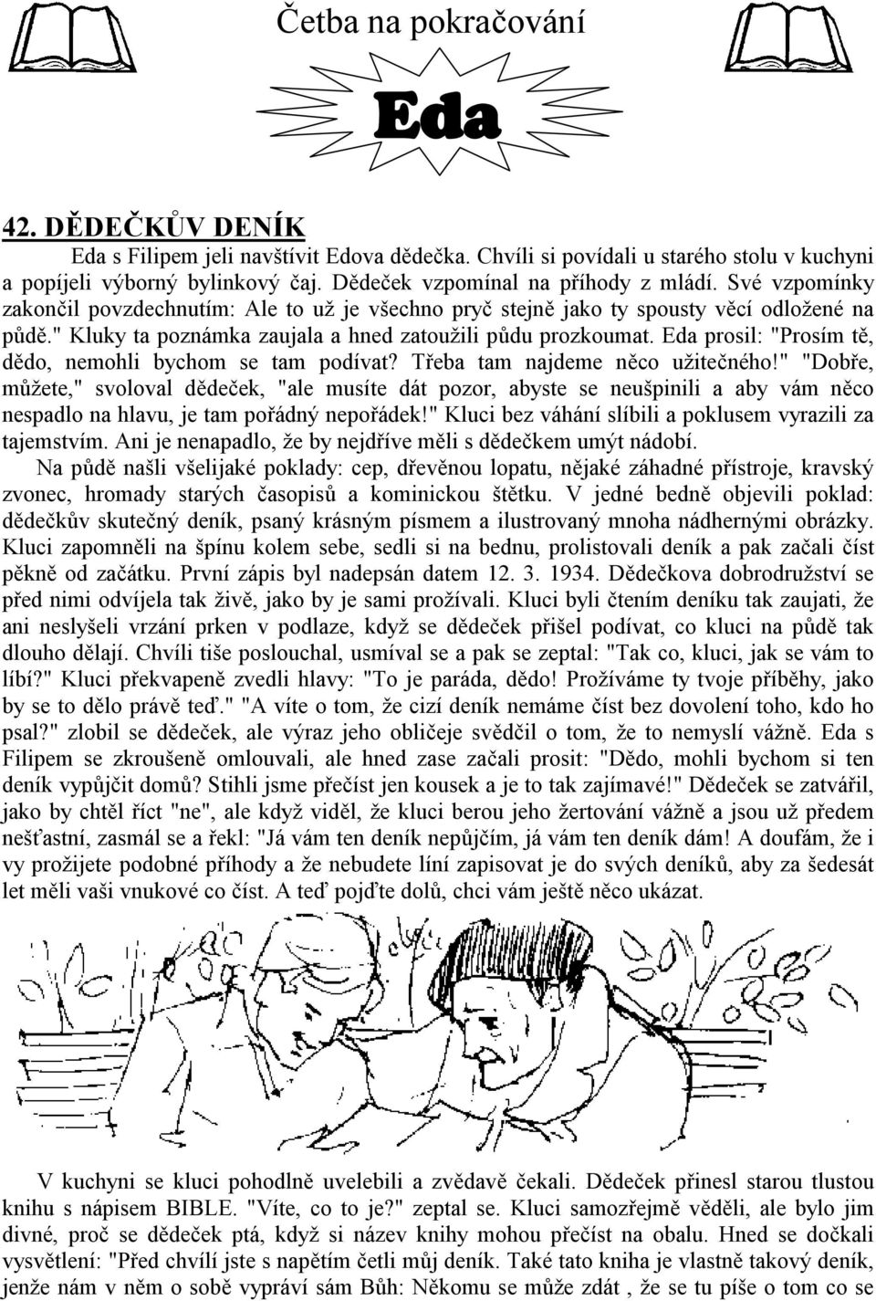 " Kluky ta poznámka zaujala a hned zatoužili půdu prozkoumat. Eda prosil: "Prosím tě, dědo, nemohli bychom se tam podívat? Třeba tam najdeme něco užitečného!