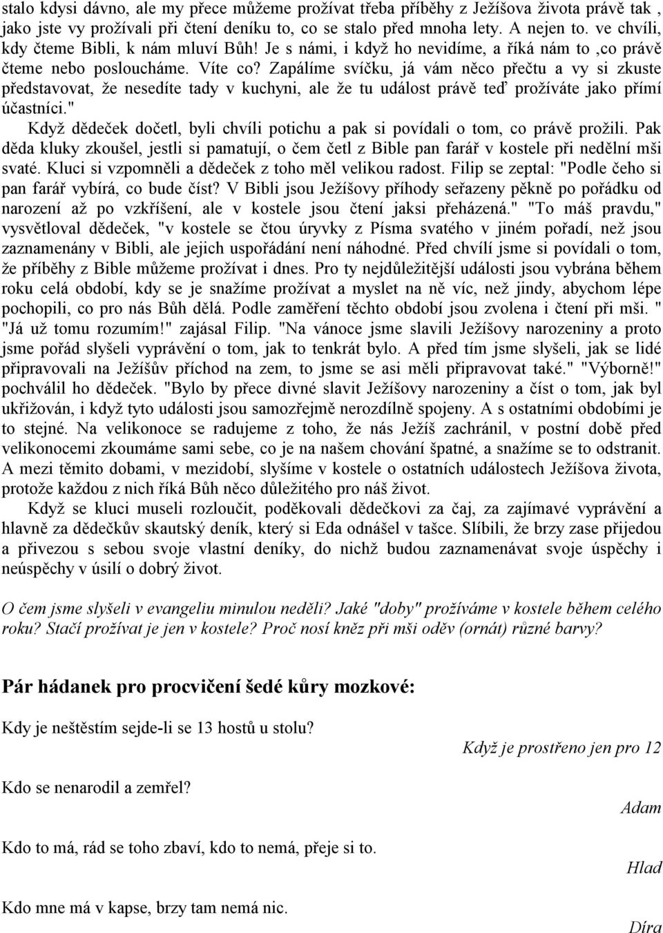 Zapálíme svíčku, já vám něco přečtu a vy si zkuste představovat, že nesedíte tady v kuchyni, ale že tu událost právě teď prožíváte jako přímí účastníci.