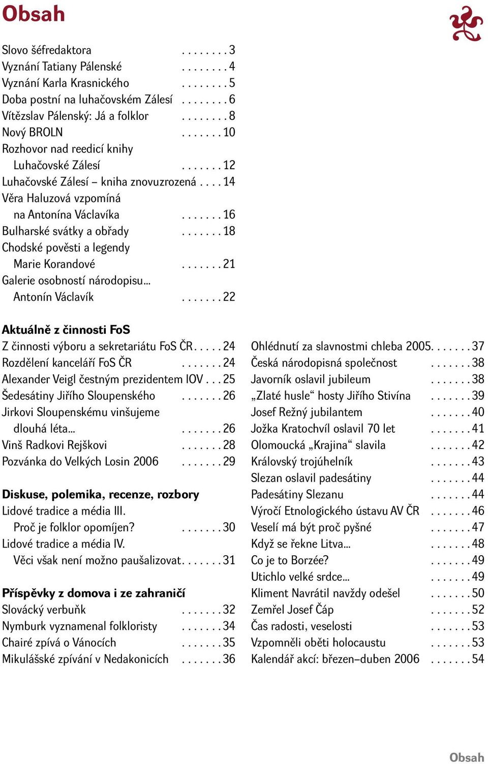 ...... 18 Chodské pověsti a legendy Marie Korandové....... 21 Galerie osobností národopisu Antonín Václavík....... 22 Aktuálně z činnosti FoS Z činnosti výboru a sekretariátu FoS ČR.