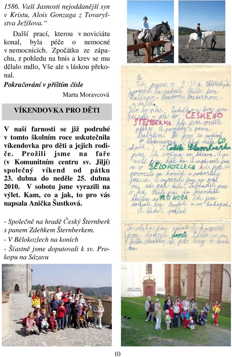 Pokračování v příštím čísle Marta Moravcová VÍKENDOVKA PRO DĚTI V naší farnosti se již podruhé v tomto školním roce uskutečnila víkendovka pro děti a jejich rodiče.