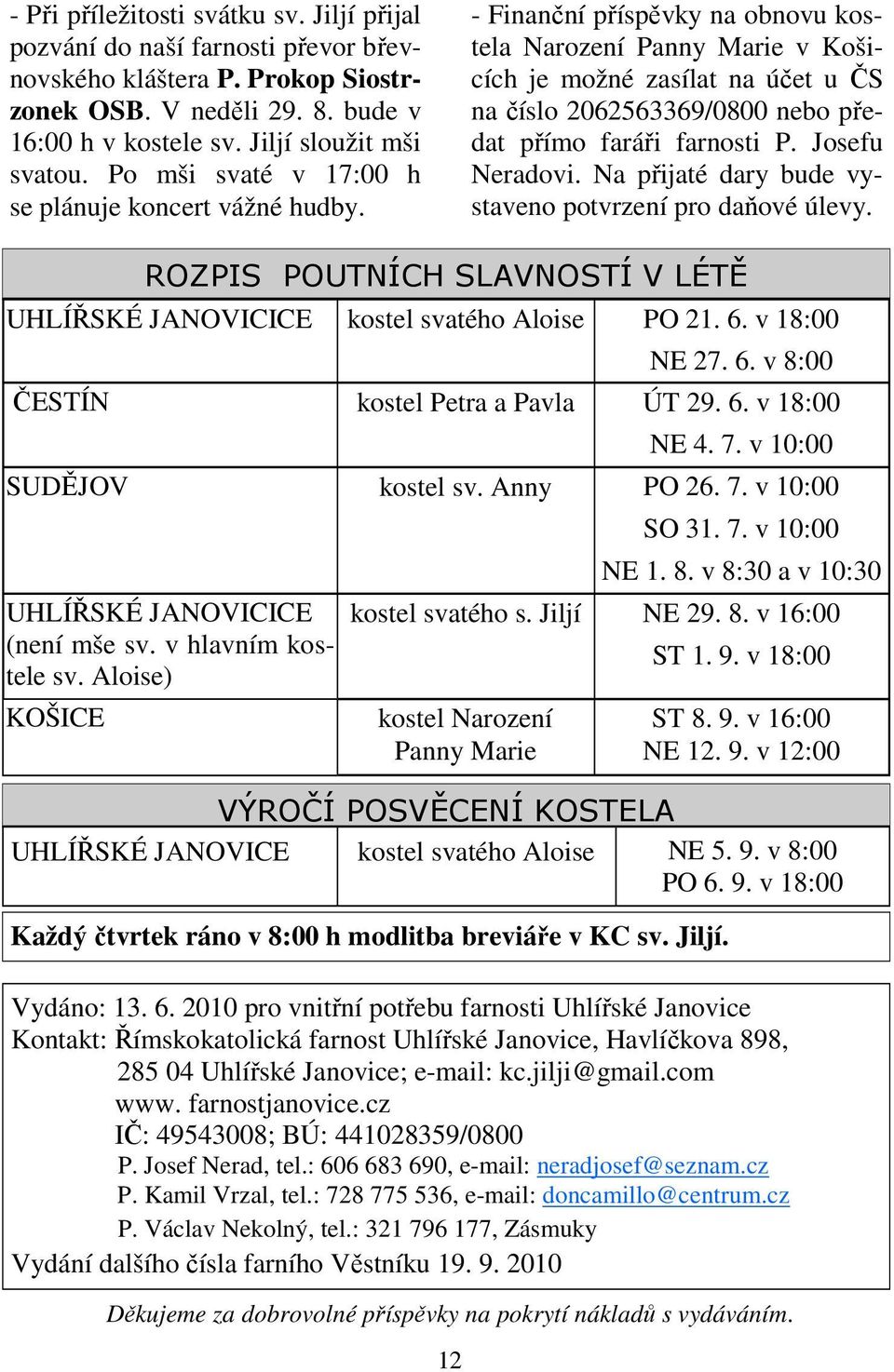 - Finanční příspěvky na obnovu kostela Narození Panny Marie v Košicích je možné zasílat na účet u ČS na číslo 2062563369/0800 nebo předat přímo faráři farnosti P. Josefu Neradovi.