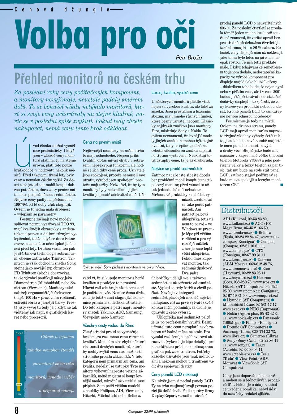 Úvod článku možná vyzněl moc pesimisticky. I když jsou v zásadě ceny monitorů stabilní, tj. na stejné úrovni, platí toto pouze krátkodobě, v horizontu několik měsíců.