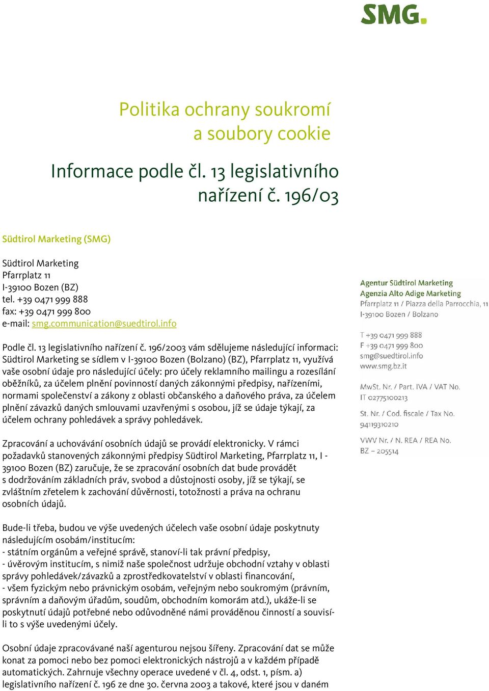 196/2003 vám sdělujeme následující informaci: Südtirol Marketing se sídlem v I-39100 Bozen (Bolzano) (BZ), Pfarrplatz 11, využívá vaše osobní údaje pro následující účely: pro účely reklamního