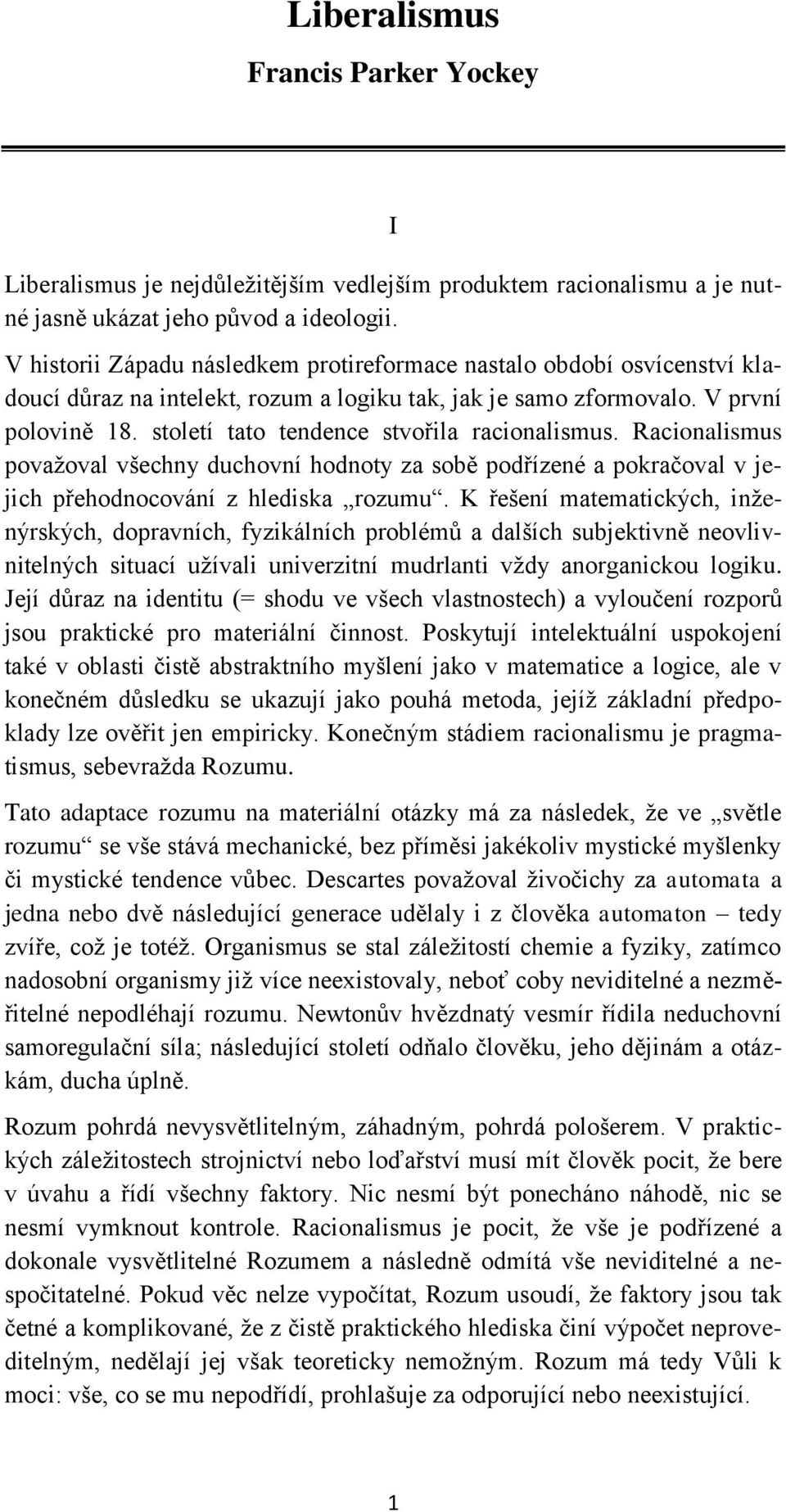 století tato tendence stvořila racionalismus. Racionalismus povaţoval všechny duchovní hodnoty za sobě podřízené a pokračoval v jejich přehodnocování z hlediska rozumu.