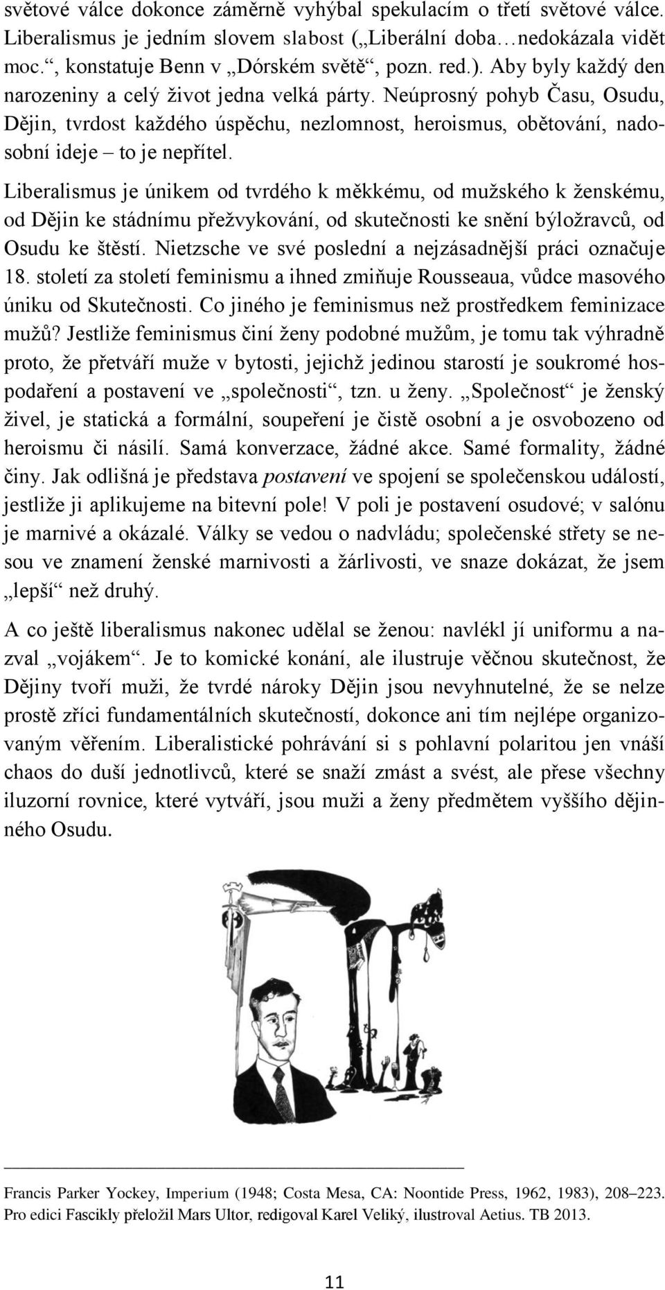 Liberalismus je únikem od tvrdého k měkkému, od muţského k ţenskému, od Dějin ke stádnímu přeţvykování, od skutečnosti ke snění býloţravců, od Osudu ke štěstí.