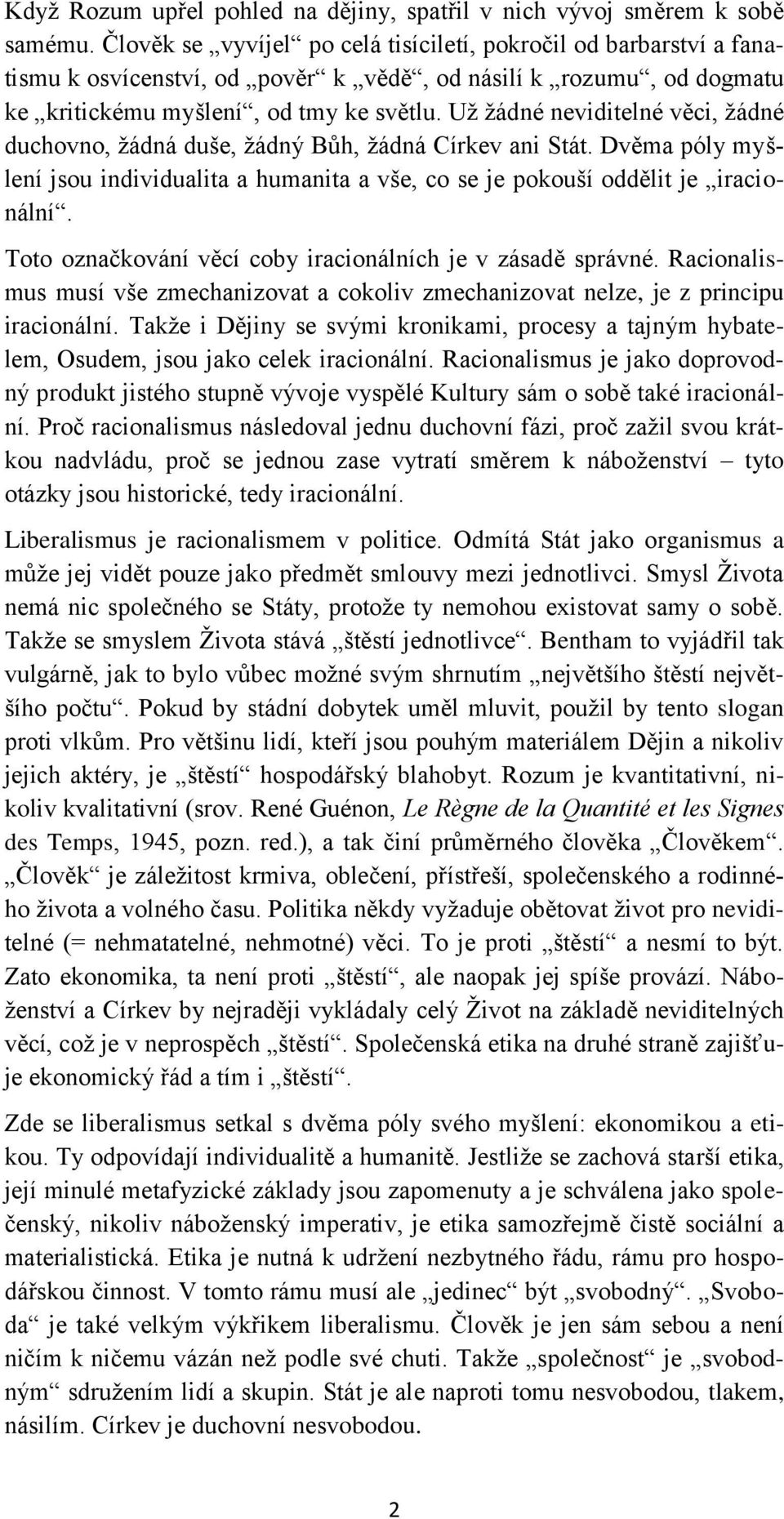 Uţ ţádné neviditelné věci, ţádné duchovno, ţádná duše, ţádný Bůh, ţádná Církev ani Stát. Dvěma póly myšlení jsou individualita a humanita a vše, co se je pokouší oddělit je iracionální.