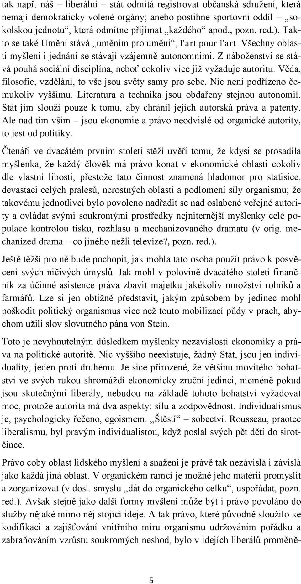 Z náboţenství se stává pouhá sociální disciplína, neboť cokoliv více jiţ vyţaduje autoritu. Věda, filosofie, vzdělání, to vše jsou světy samy pro sebe. Nic není podřízeno čemukoliv vyššímu.