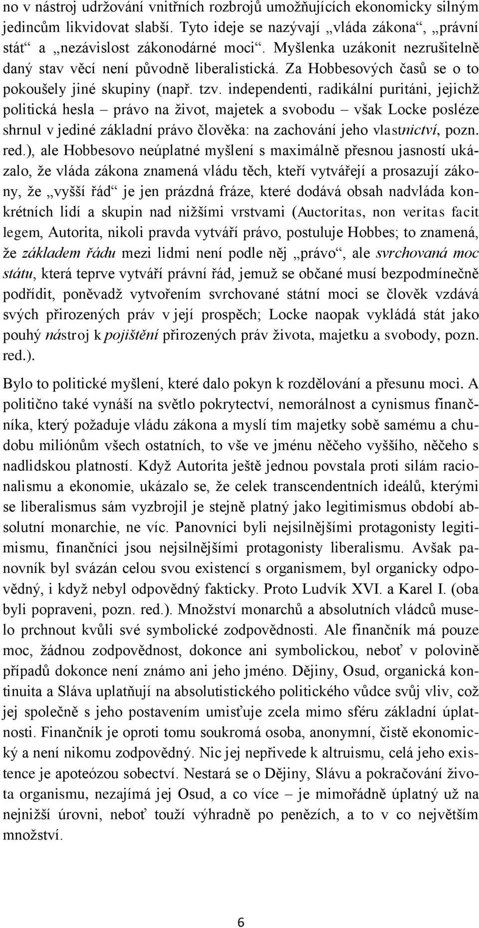 independenti, radikální puritáni, jejichţ politická hesla právo na ţivot, majetek a svobodu však Locke posléze shrnul v jediné základní právo člověka: na zachování jeho vlastnictví, pozn. red.