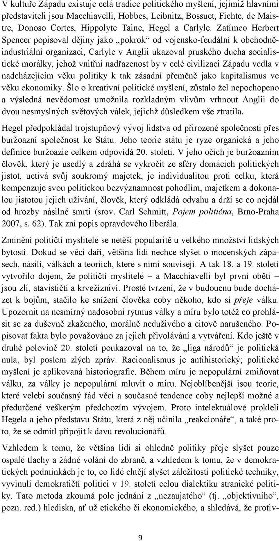 Zatímco Herbert Spencer popisoval dějiny jako pokrok od vojensko-feudální k obchodněindustriální organizaci, Carlyle v Anglii ukazoval pruského ducha socialistické morálky, jehoţ vnitřní nadřazenost