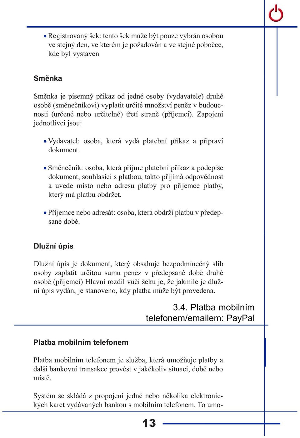 která vydá platební příkaz a připraví Směnečník: osoba, která přijme platební příkaz a podepíše dokument, souhlasící s platbou, takto přijímá odpovědnost a uvede místo nebo adresu platby pro příjemce