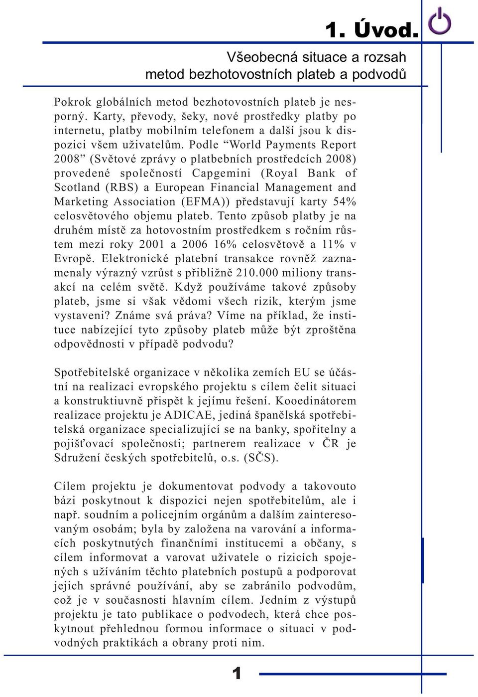 Podle World Payments Report 2008 (Světové zprávy o platbebních prostředcích 2008) provedené společností Capgemini (Royal Bank of Scotland (RBS) a European Financial Management and Marketing