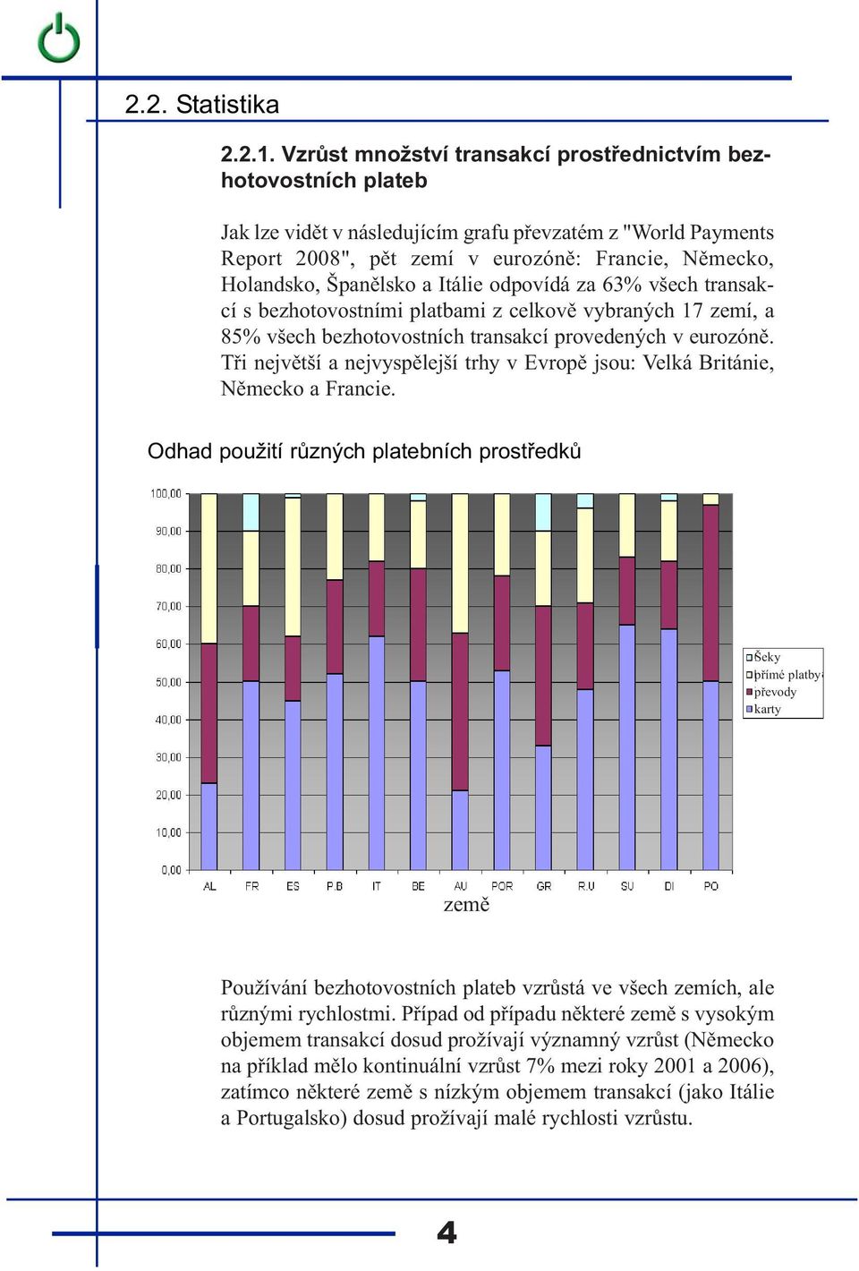 Španělsko a Itálie odpovídá za 63% všech transakcí s bezhotovostními platbami z celkově vybraných 17 zemí, a 85% všech bezhotovostních transakcí provedených v eurozóně.