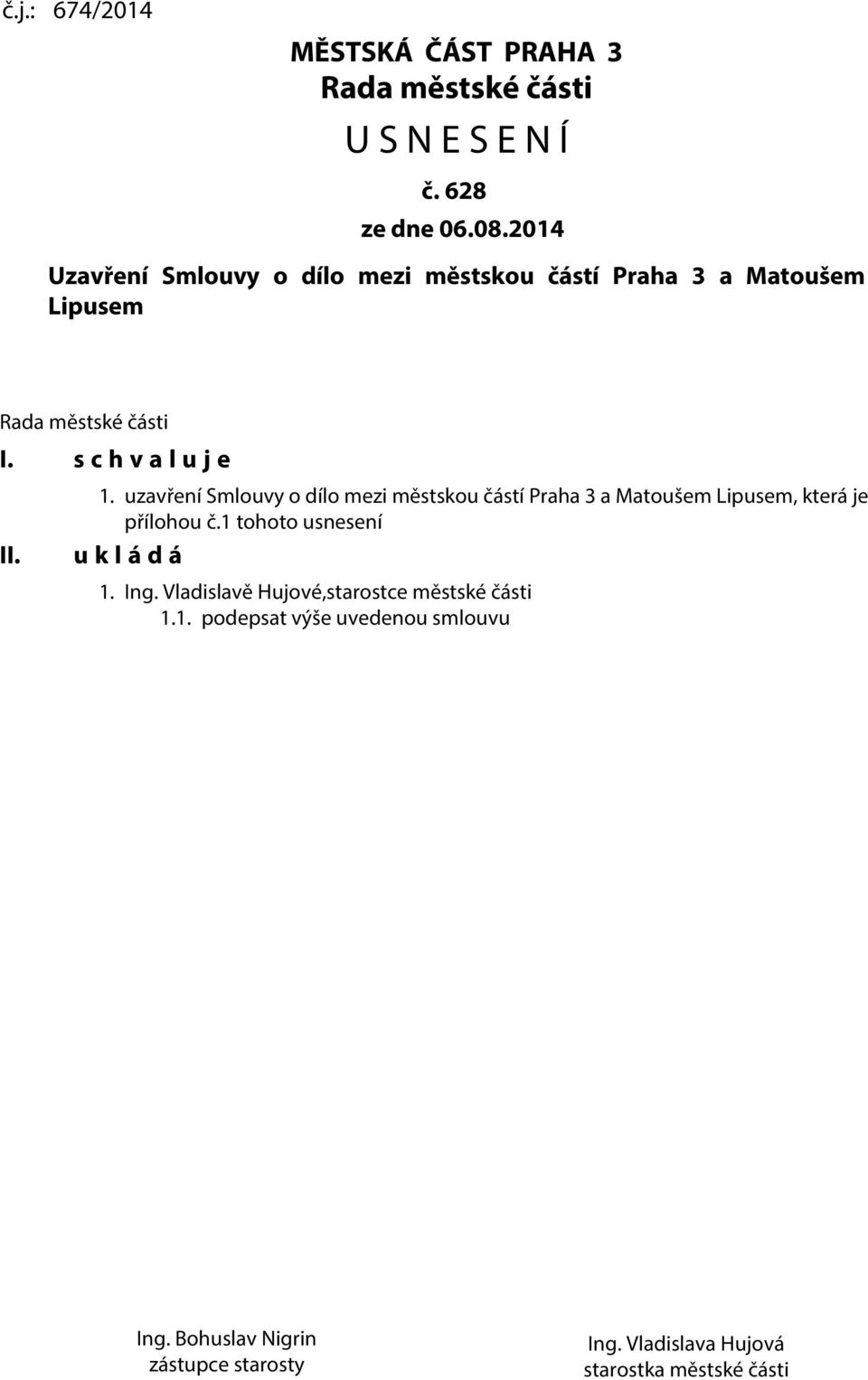 uzavření Smlouvy o dílo mezi městskou částí Praha 3 a Matoušem Lipusem, která je přílohou č.1 tohoto usnesení u k l á d á 1.