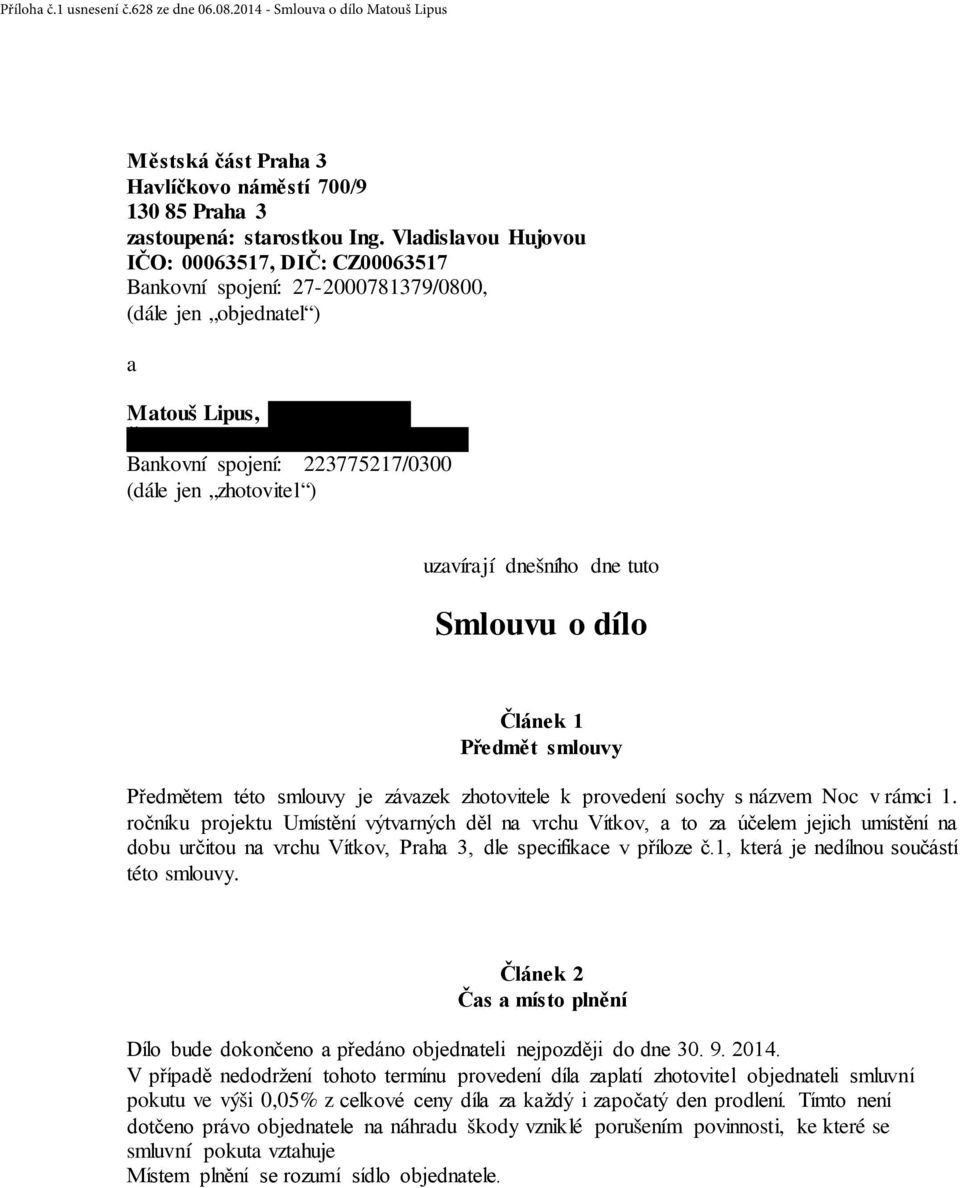 11, 779 00 Olomouc Bankovní spojení: 223775217/0300 (dále jen zhotovitel ) uzavírají dnešního dne tuto Smlouvu o dílo Článek 1 Předmět smlouvy Předmětem této smlouvy je závazek zhotovitele k