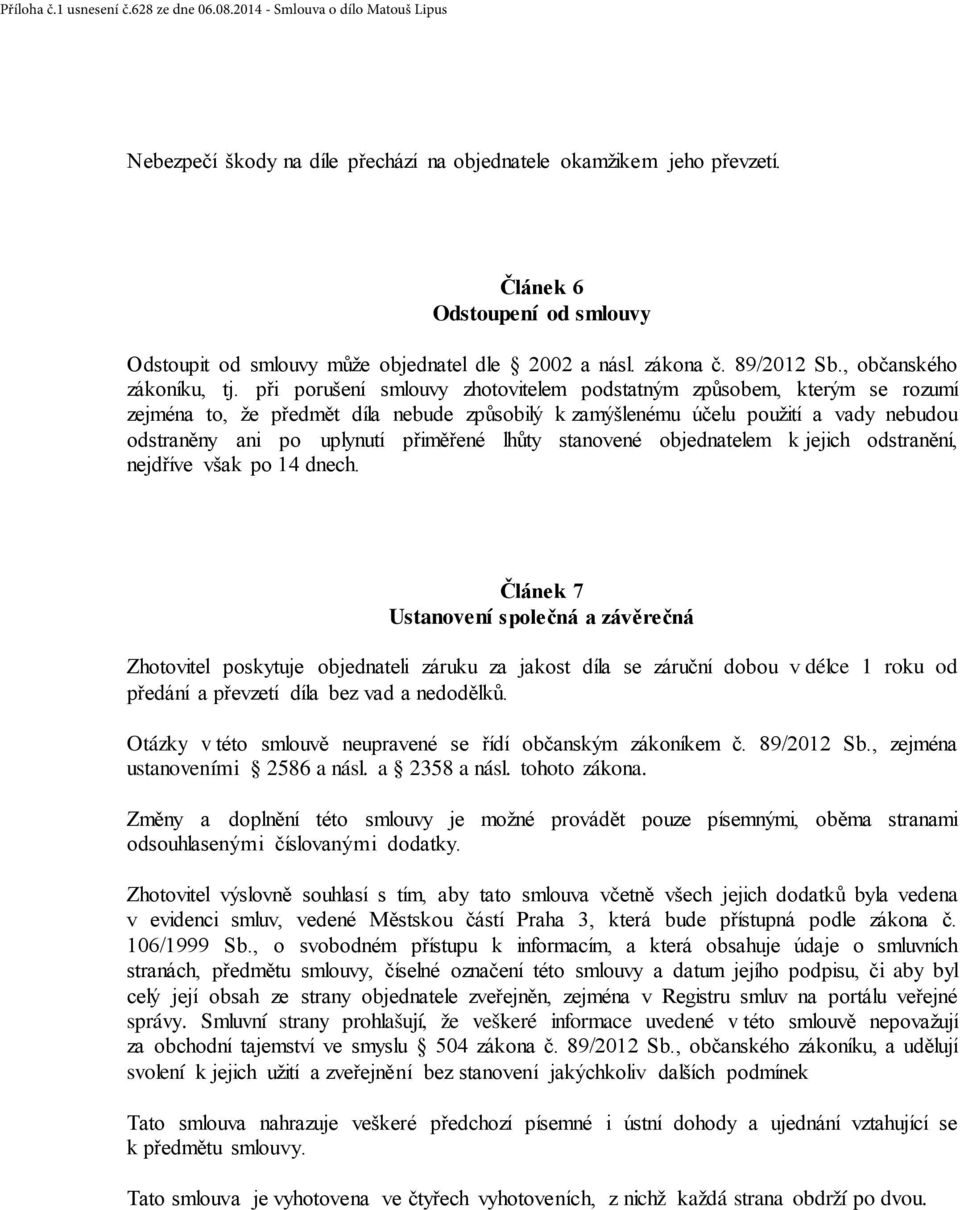 při porušení smlouvy zhotovitelem podstatným způsobem, kterým se rozumí zejména to, že předmět díla nebude způsobilý k zamýšlenému účelu použití a vady nebudou odstraněny ani po uplynutí přiměřené