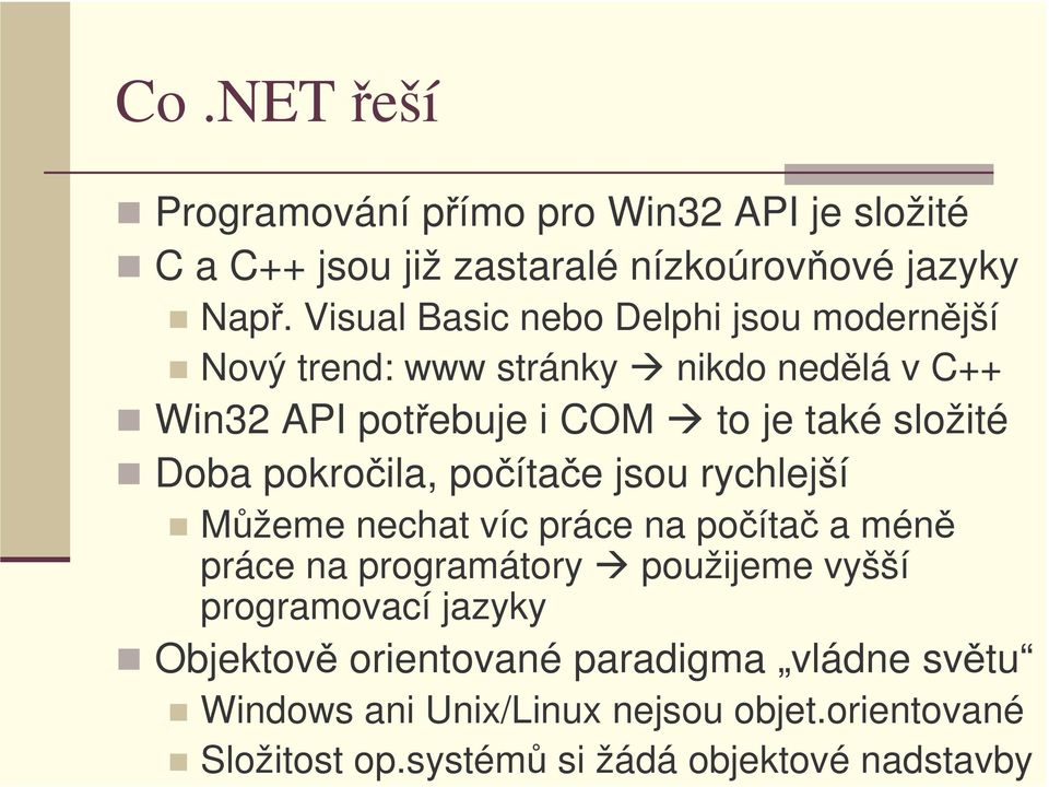 Doba pokročila, počítače jsou rychlejší Můžeme nechat víc práce na počítač a méně práce na programátory použijeme vyšší