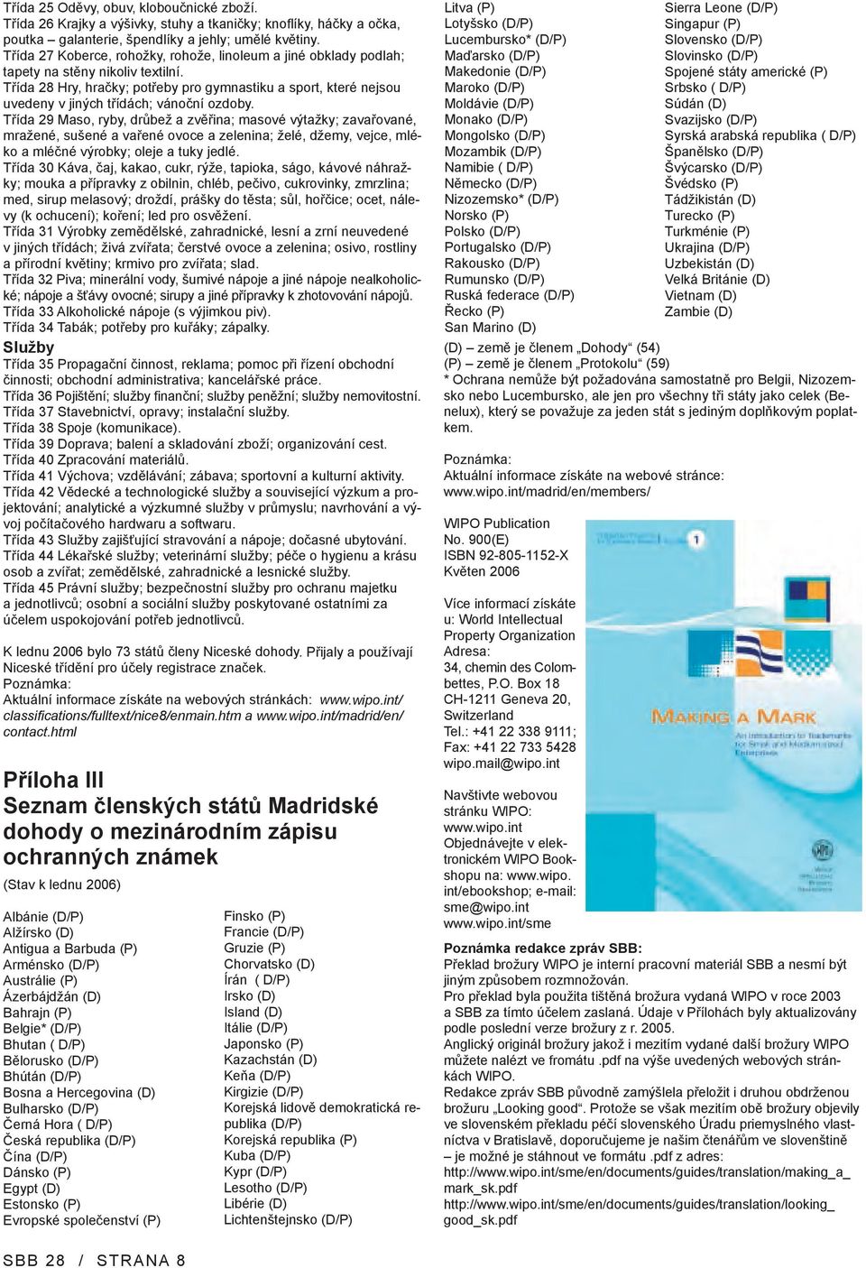 Třída 28 Hry, hračky; potřeby pro gymnastiku a sport, které nejsou uvedeny v jiných třídách; vánoční ozdoby.