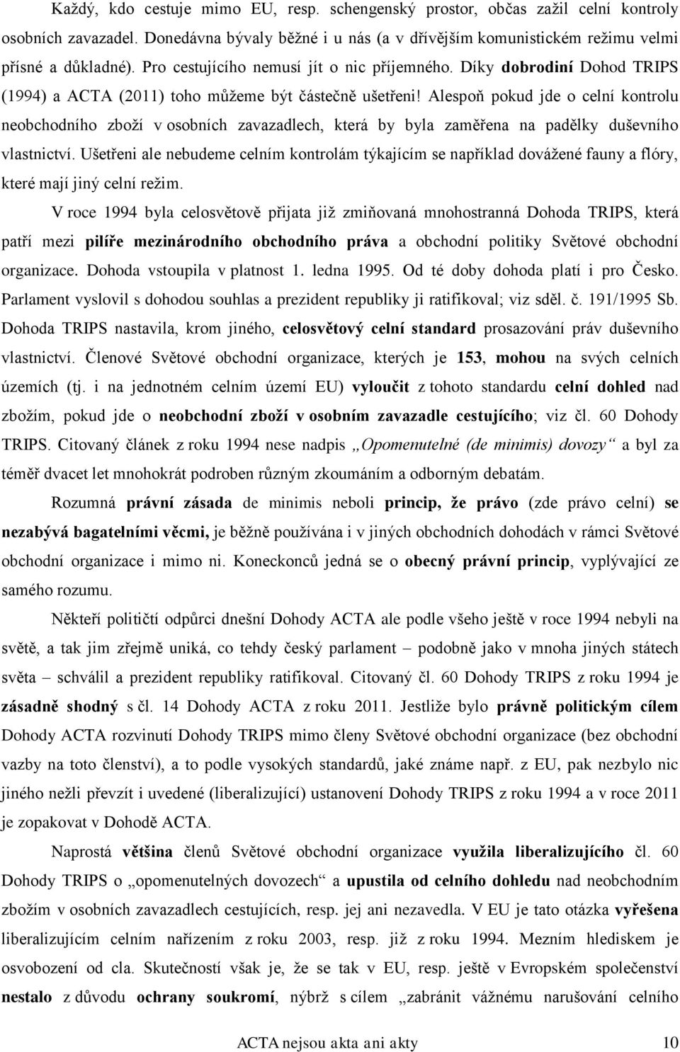 Alespoň pokud jde o celní kontrolu neobchodního zboží v osobních zavazadlech, která by byla zaměřena na padělky duševního vlastnictví.