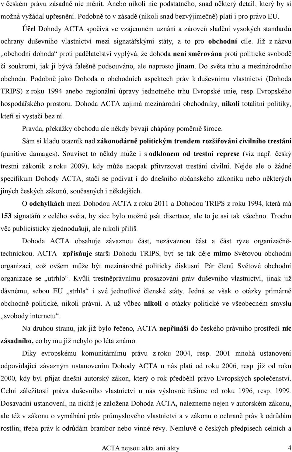 Již z názvu obchodní dohoda proti padělatelství vyplývá, že dohoda není směrována proti politické svobodě či soukromí, jak jí bývá falešně podsouváno, ale naprosto jinam.