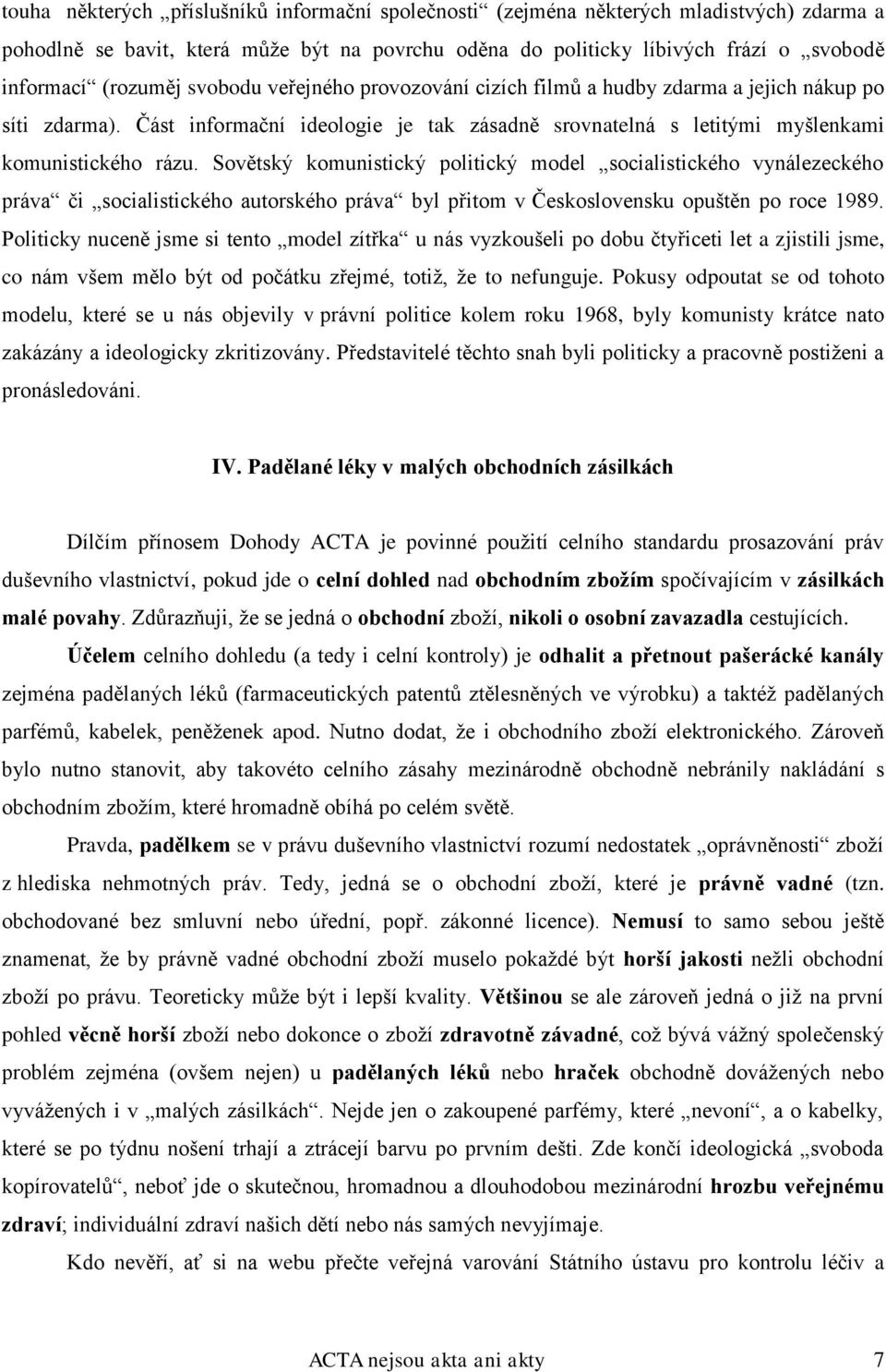 Sovětský komunistický politický model socialistického vynálezeckého práva či socialistického autorského práva byl přitom v Československu opuštěn po roce 1989.