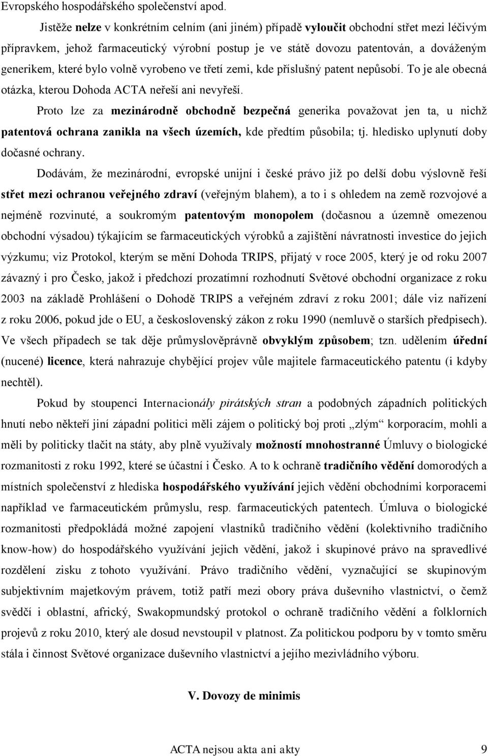 bylo volně vyrobeno ve třetí zemi, kde příslušný patent nepůsobí. To je ale obecná otázka, kterou Dohoda ACTA neřeší ani nevyřeší.