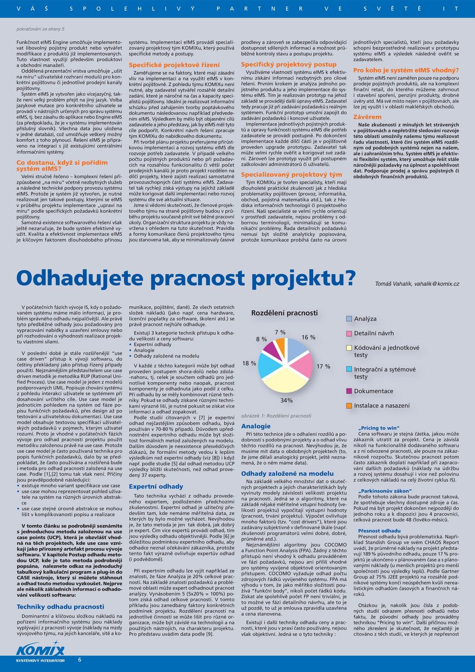 Oddělená prezentační vrstva umožňuje ušít na míru uživatelské rozhraní modulů pro konkrétní pojišťovnu či jednotlivé prodejní kanály pojišťovny.