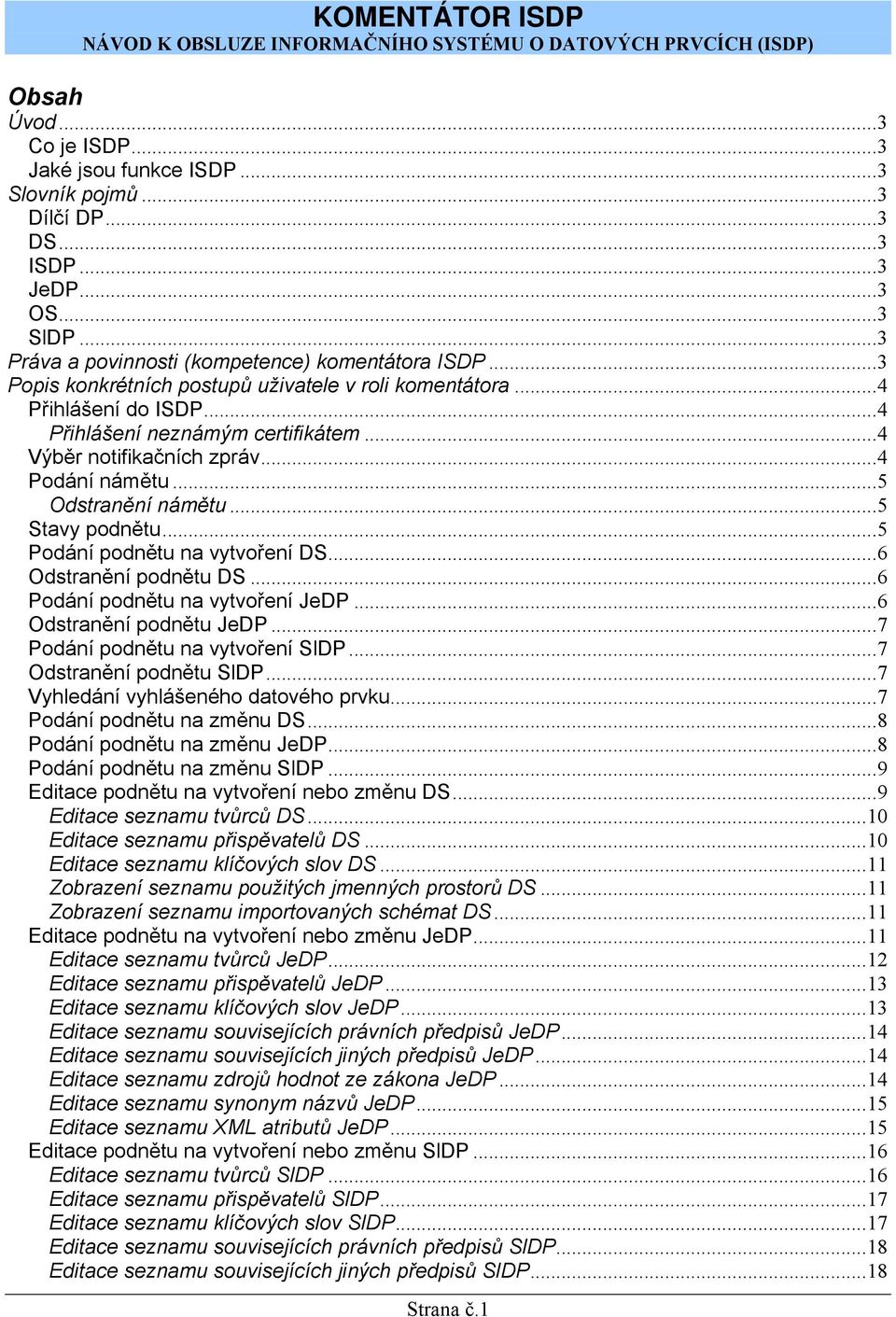 ..4 Výběr notifikačních zpráv...4 Podání námětu...5 Odstranění námětu...5 Stavy podnětu...5 Podání podnětu na vytvoření DS...6 Odstranění podnětu DS...6 Podání podnětu na vytvoření JeDP.