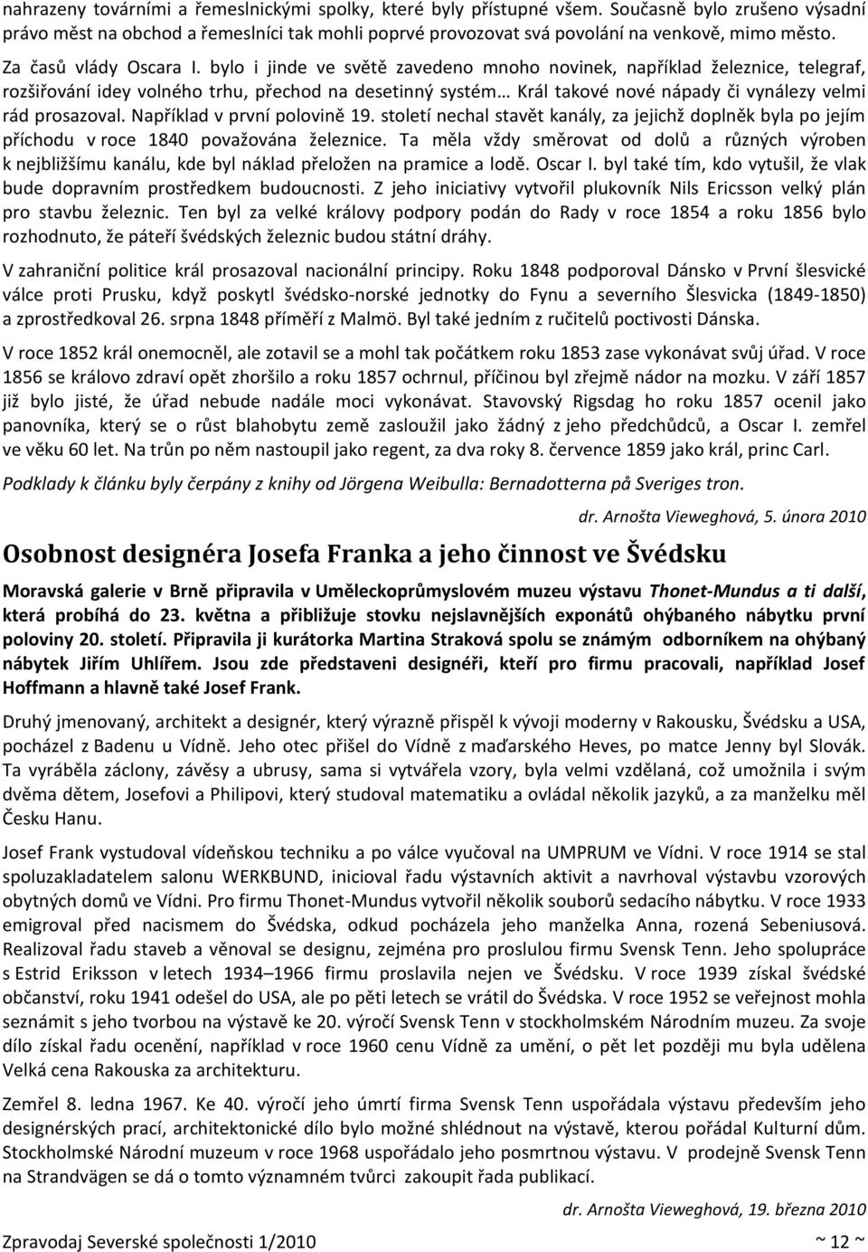 bylo i jinde ve světě zavedeno mnoho novinek, například železnice, telegraf, rozšiřování idey volného trhu, přechod na desetinný systém Král takové nové nápady či vynálezy velmi rád prosazoval.