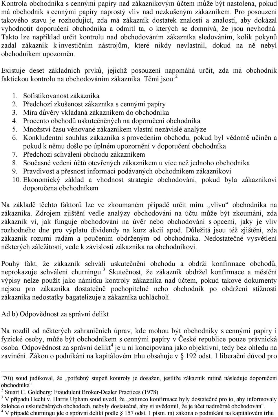 Takto lze například určit kontrolu nad obchodováním zákazníka sledováním, kolik pokynů zadal zákazník k investičním nástrojům, které nikdy nevlastnil, dokud na ně nebyl obchodníkem upozorněn.