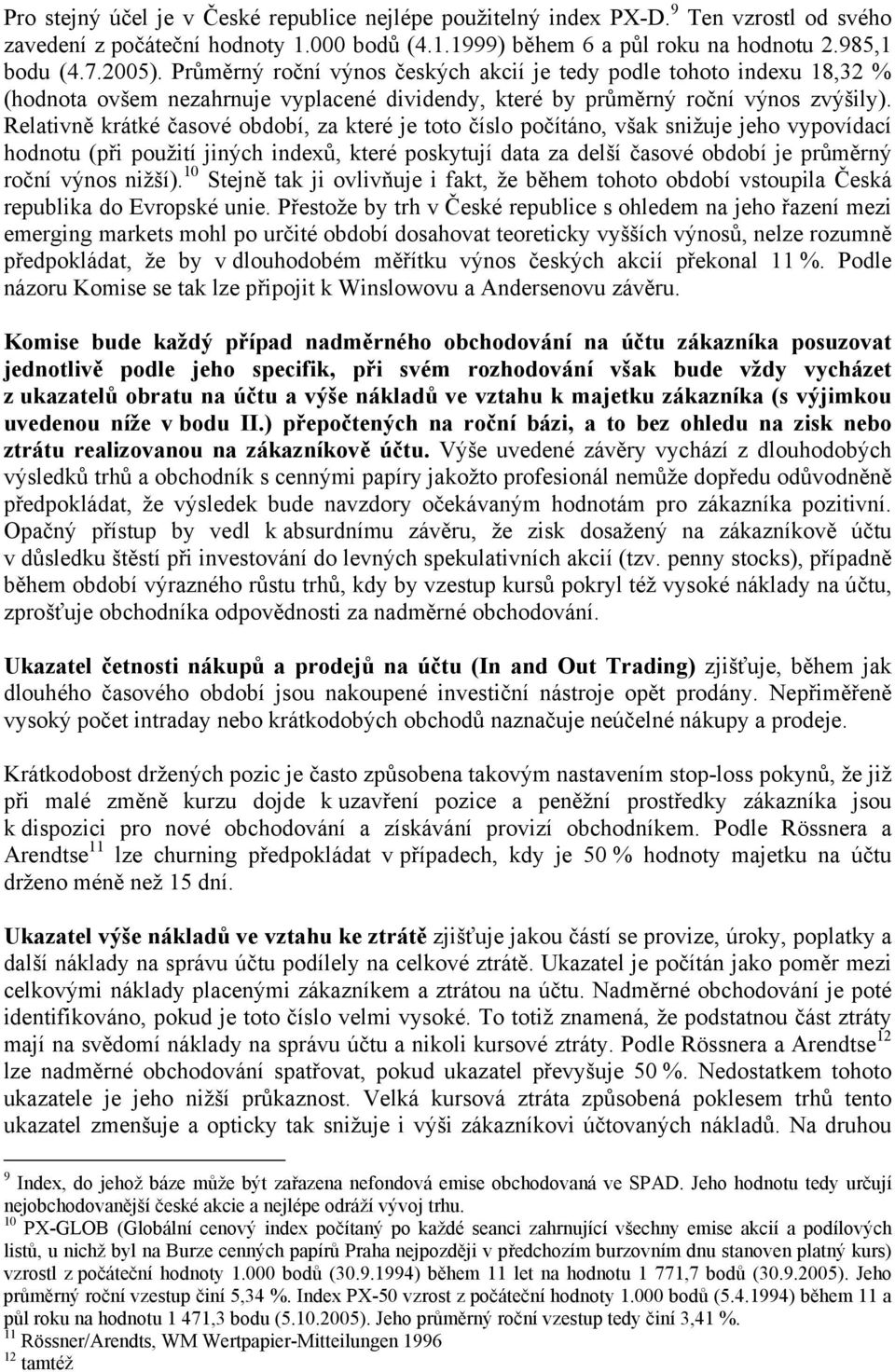 Relativně krátké časové období, za které je toto číslo počítáno, však snižuje jeho vypovídací hodnotu (při použití jiných indexů, které poskytují data za delší časové období je průměrný roční výnos