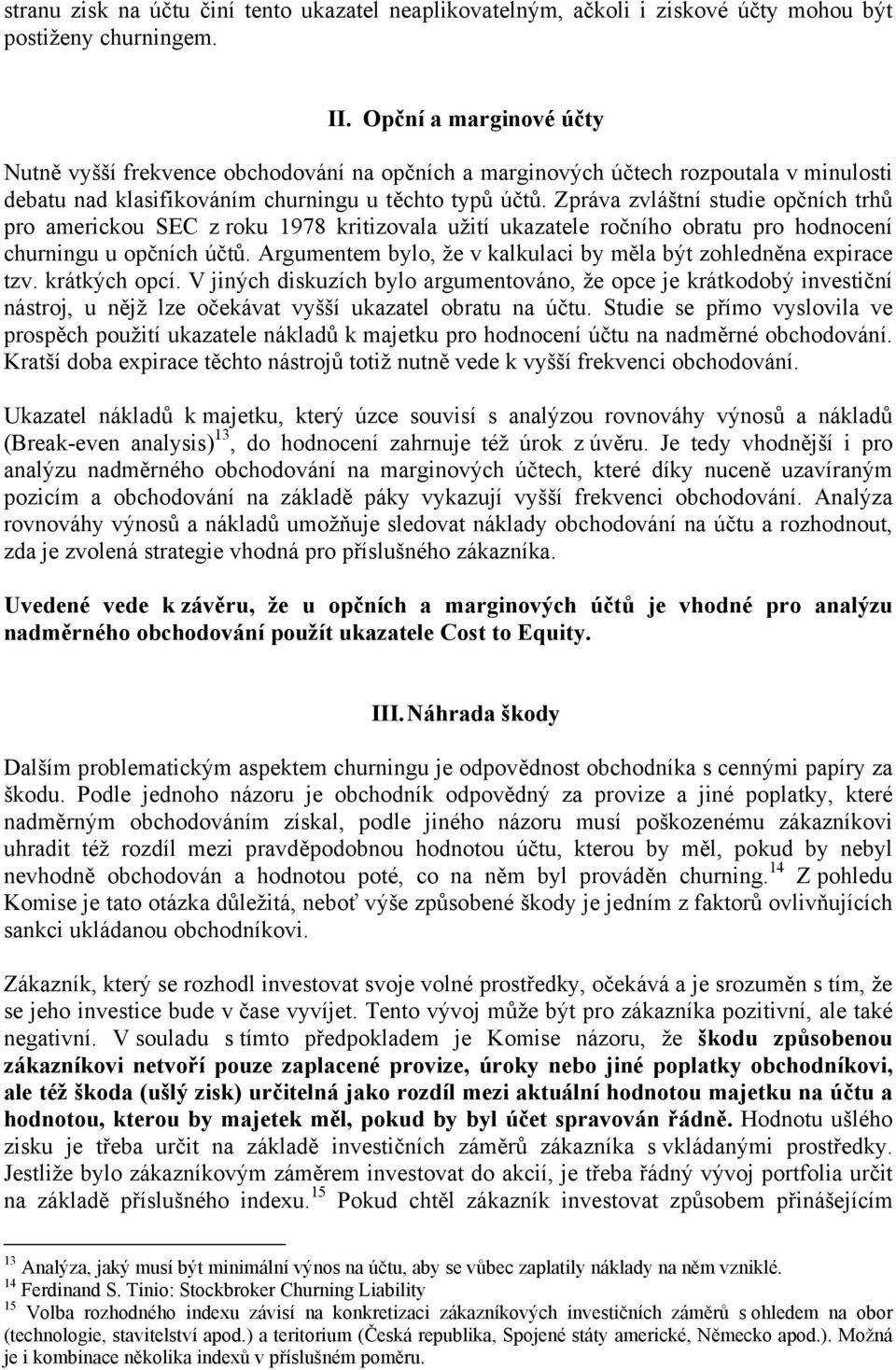 Zpráva zvláštní studie opčních trhů pro americkou SEC z roku 1978 kritizovala užití ukazatele ročního obratu pro hodnocení churningu u opčních účtů.